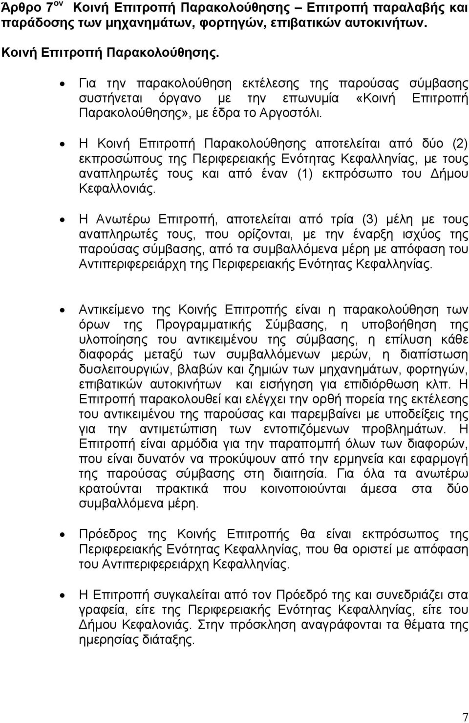 Η Ανωτέρω Επιτροπή, αποτελείται από τρία (3) μέλη με τους αναπληρωτές τους, που ορίζονται, με την έναρξη ισχύος της παρούσας σύμβασης, από τα συμβαλλόμενα μέρη με απόφαση του Αντιπεριφερειάρχη της