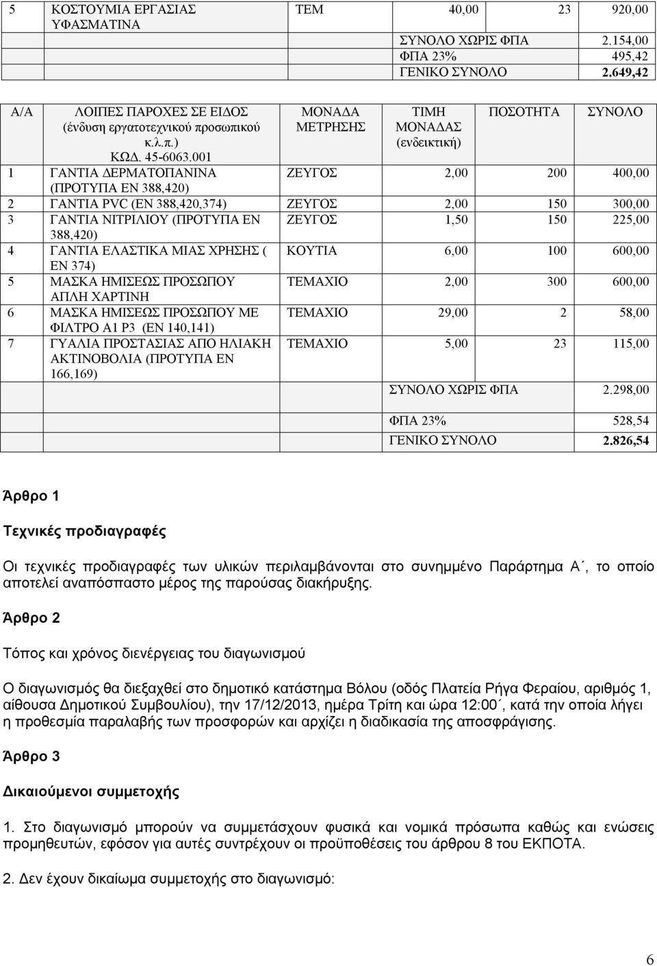 ΝΙΤΡΙΛΙΟΥ (ΠΡΟΤΥΠΑ ΕΝ ΖΕΥΓΟΣ 1,50 150 225,00 388,420) 4 ΓΑΝΤΙΑ ΕΛΑΣΤΙΚΑ ΜΙΑΣ ΧΡΗΣΗΣ ( ΚΟΥΤΙΑ 6,00 100 600,00 ΕΝ 374) 5 ΜΑΣΚΑ ΗΜΙΣΕΩΣ ΠΡΟΣΩΠΟΥ ΤΕΜΑΧΙΟ 2,00 300 600,00 ΑΠΛΗ ΧΑΡΤΙΝΗ 6 ΜΑΣΚΑ ΗΜΙΣΕΩΣ