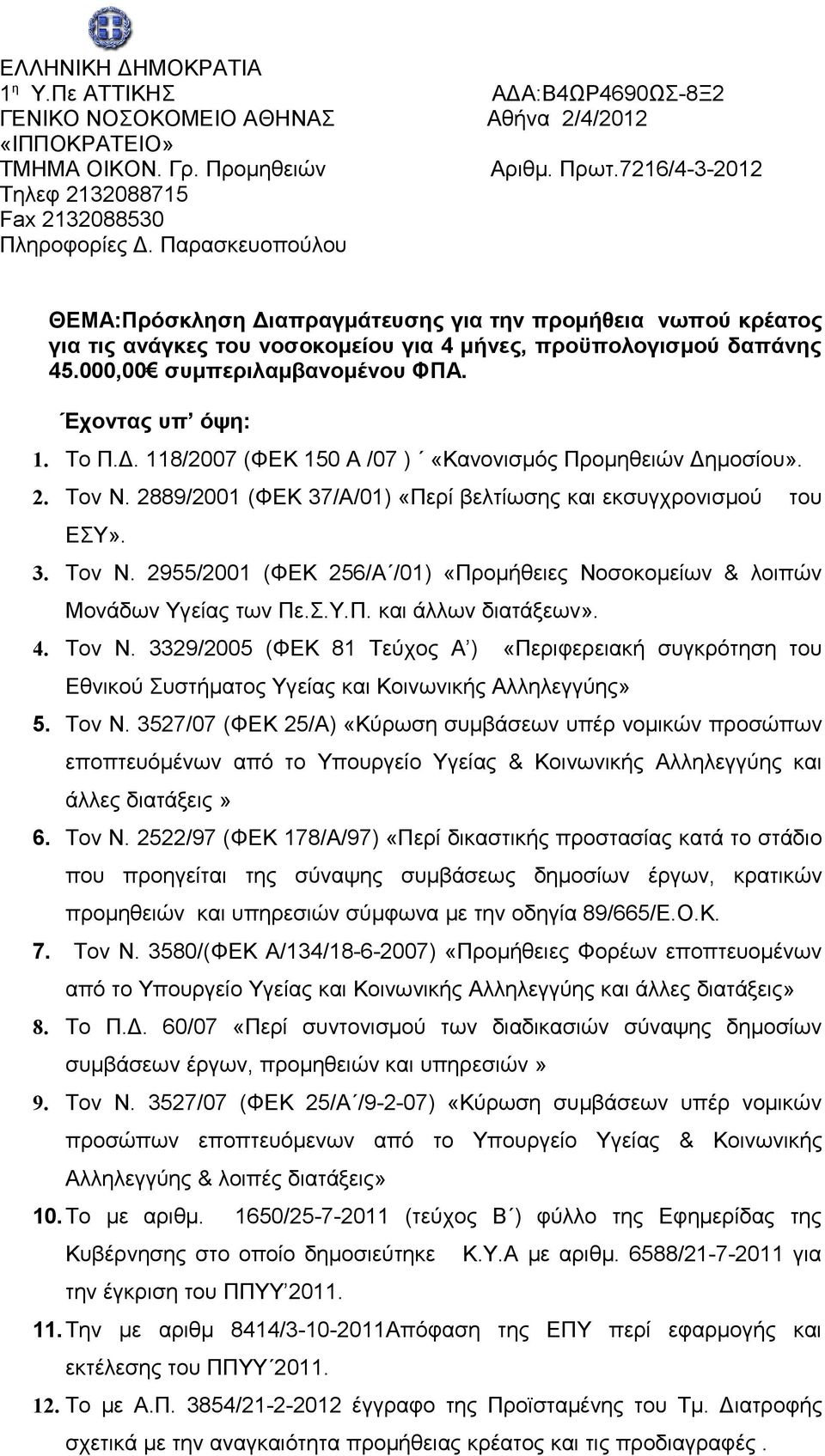 Το Π.Δ. 118/2007 (ΦΕΚ 150 Α /07 ) «Κανονισμός Προμηθειών Δημοσίου». 2. Τον Ν. 2889/2001 (ΦΕΚ 37/Α/01) «Περί βελτίωσης και εκσυγχρονισμού του ΕΣΥ». 3. Τον Ν. 2955/2001 (ΦΕΚ 256/Α /01) «Προμήθειες Νοσοκομείων & λοιπών Μονάδων Υγείας των Πε.