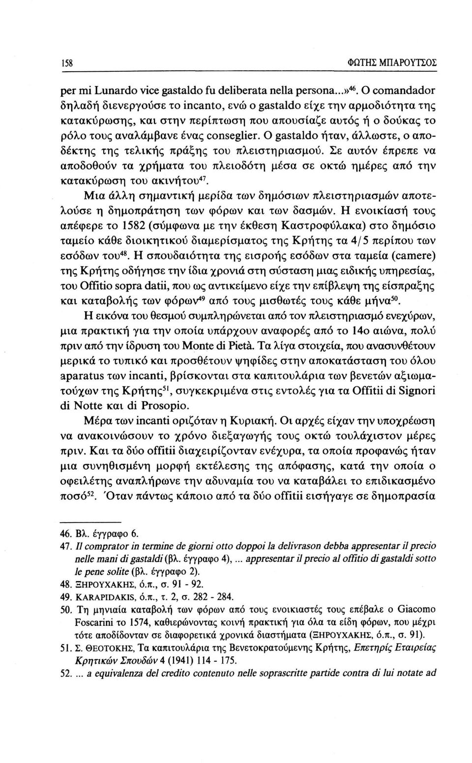 Ο gastaldo ήταν, άλλωστε, ο αποδέκτης της τελικής πράξης του πλειστηριασμού. Σε αυτόν έπρεπε να αποδοθούν τα χρήματα του πλειοδότη μέσα σε οκτώ ημέρες από την κατακύρωση του ακινήτου 47.