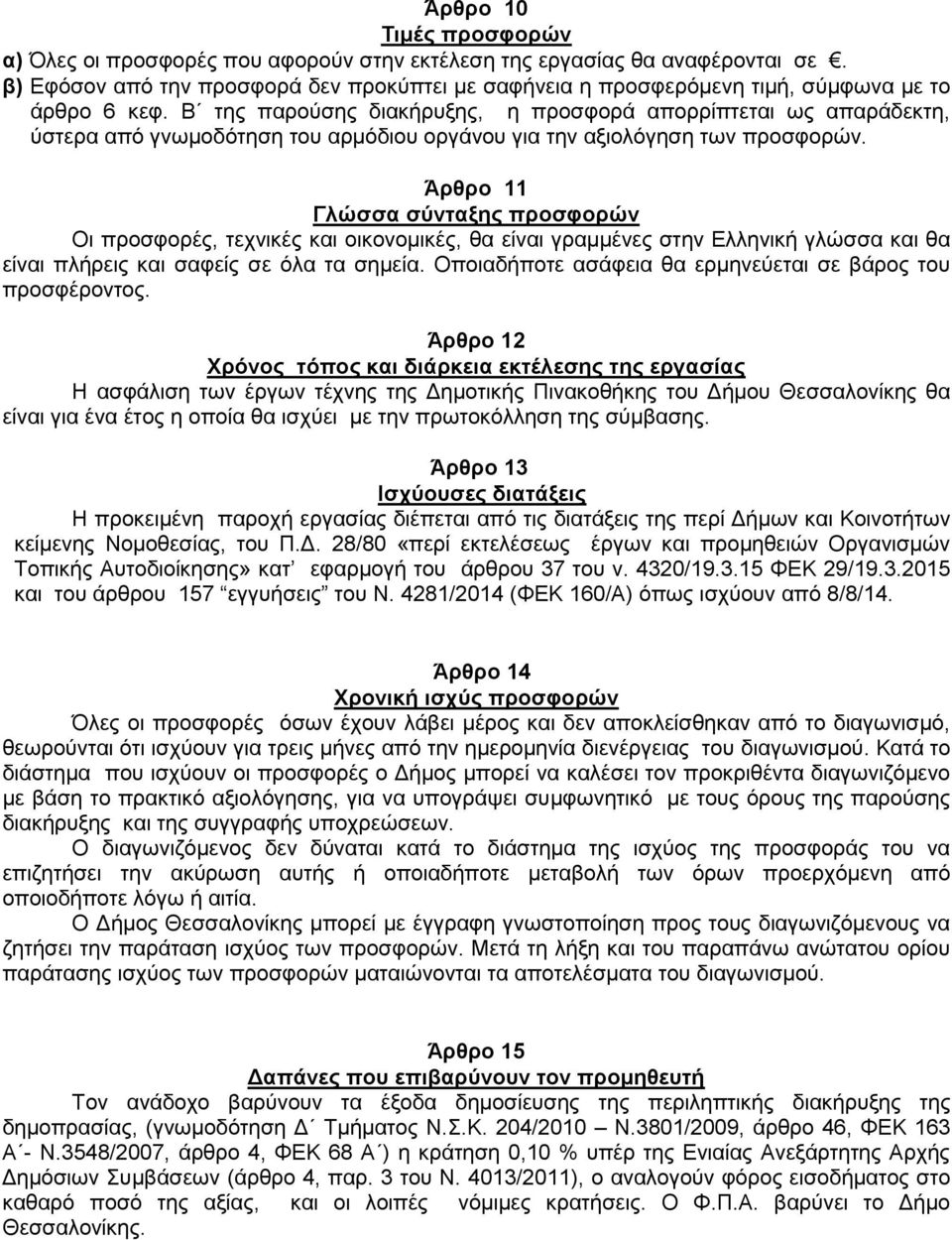 Β της παρούσης διακήρυξης, η προσφορά απορρίπτεται ως απαράδεκτη, ύστερα από γνωμοδότηση του αρμόδιου οργάνου για την αξιολόγηση των προσφορών.