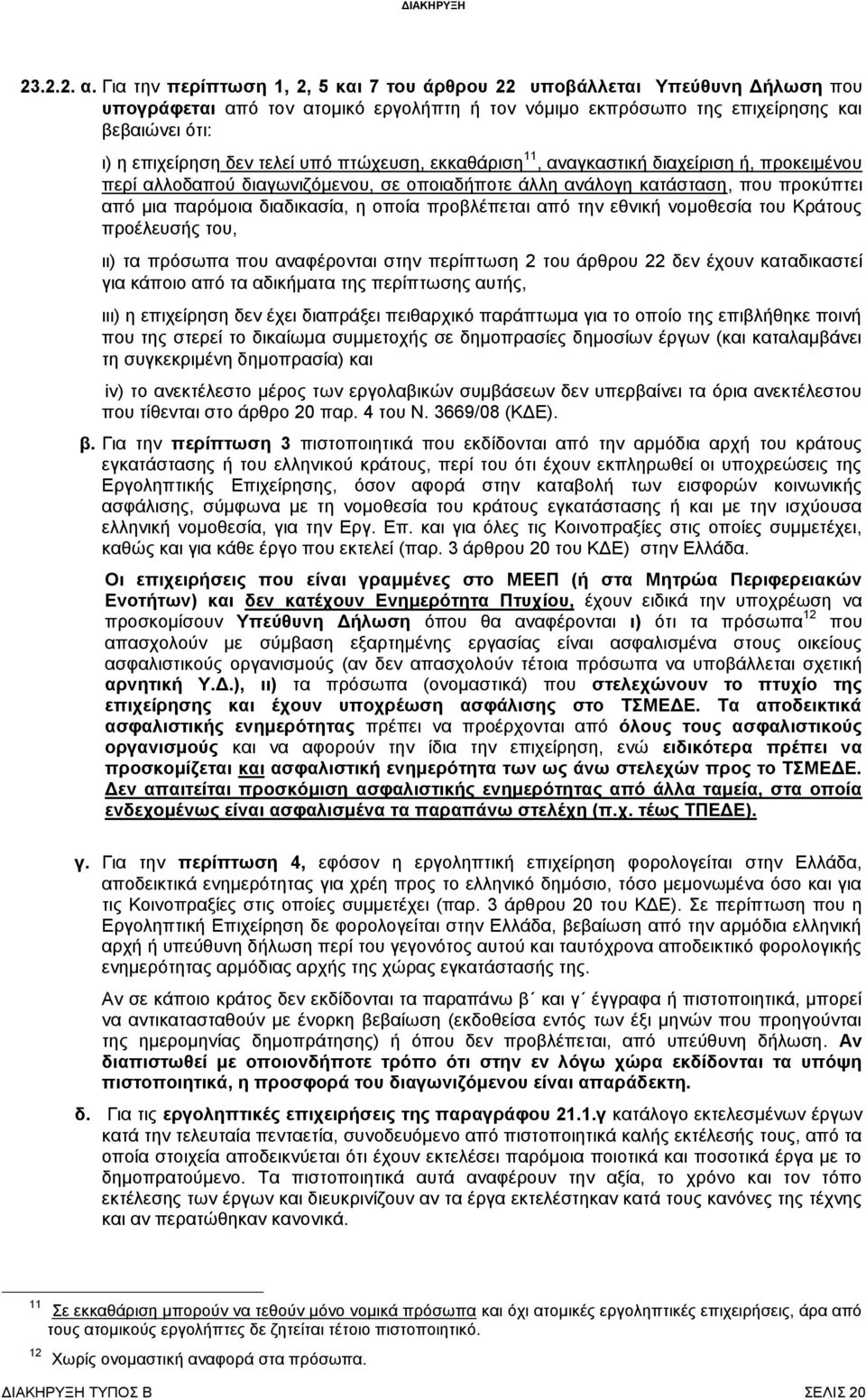 υπό πτώχευση, εκκαθάριση 11, αναγκαστική διαχείριση ή, προκειμένου περί αλλοδαπού διαγωνιζόμενου, σε οποιαδήποτε άλλη ανάλογη κατάσταση, που προκύπτει από μια παρόμοια διαδικασία, η οποία προβλέπεται