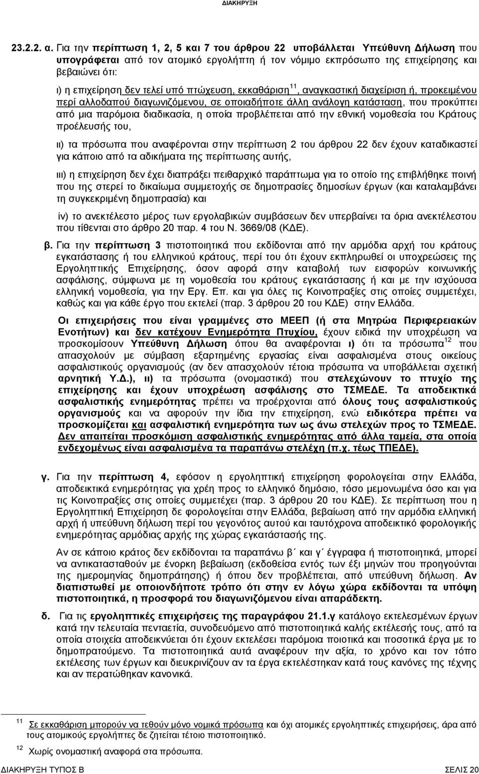 υπό πτώχευση, εκκαθάριση 11, αναγκαστική διαχείριση ή, προκειμένου περί αλλοδαπού διαγωνιζόμενου, σε οποιαδήποτε άλλη ανάλογη κατάσταση, που προκύπτει από μια παρόμοια διαδικασία, η οποία προβλέπεται