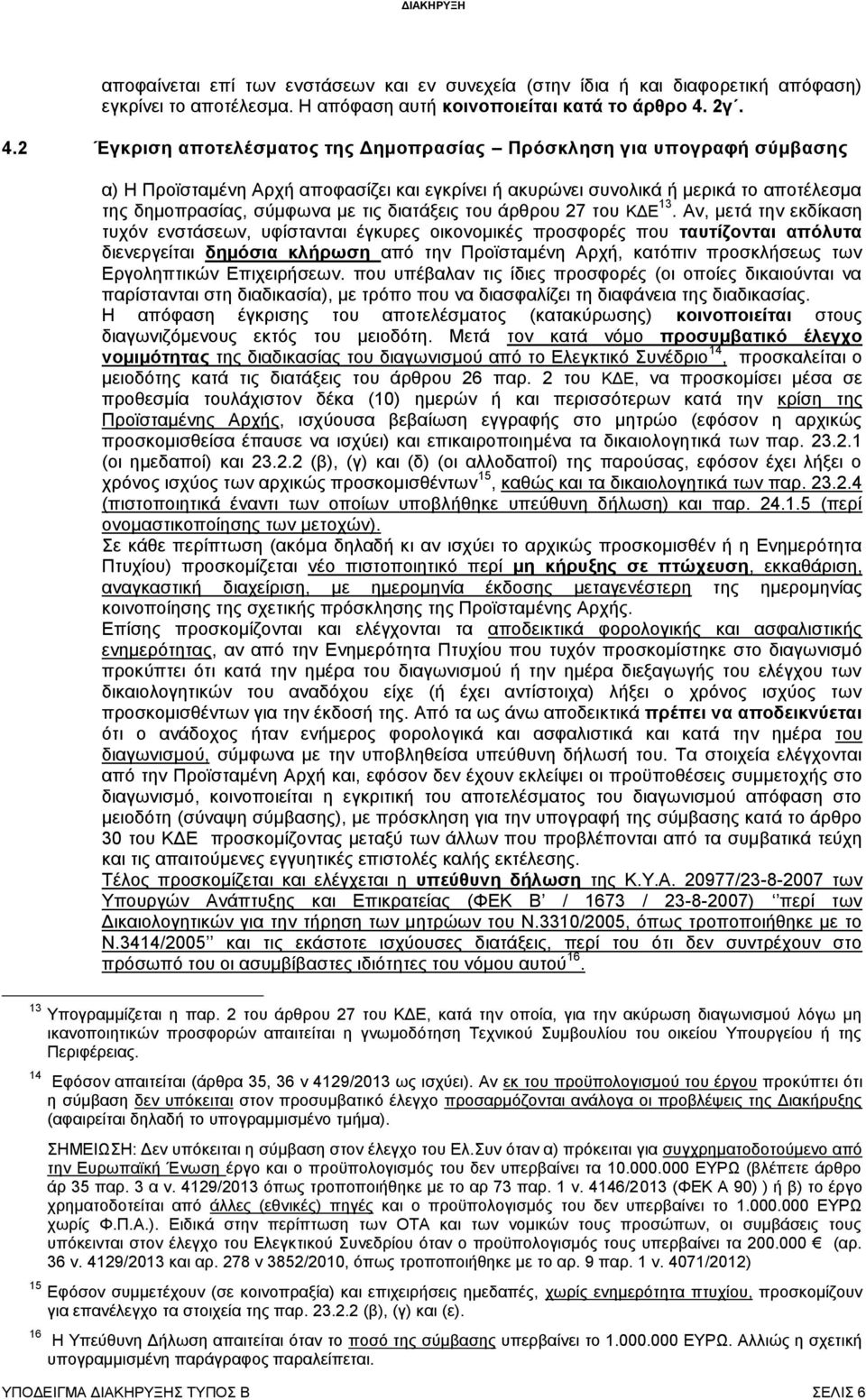 2 Έγκριση αποτελέσματος της Δημοπρασίας Πρόσκληση για υπογραφή σύμβασης α) Η Προϊσταμένη Αρχή αποφασίζει και εγκρίνει ή ακυρώνει συνολικά ή μερικά το αποτέλεσμα της δημοπρασίας, σύμφωνα με τις