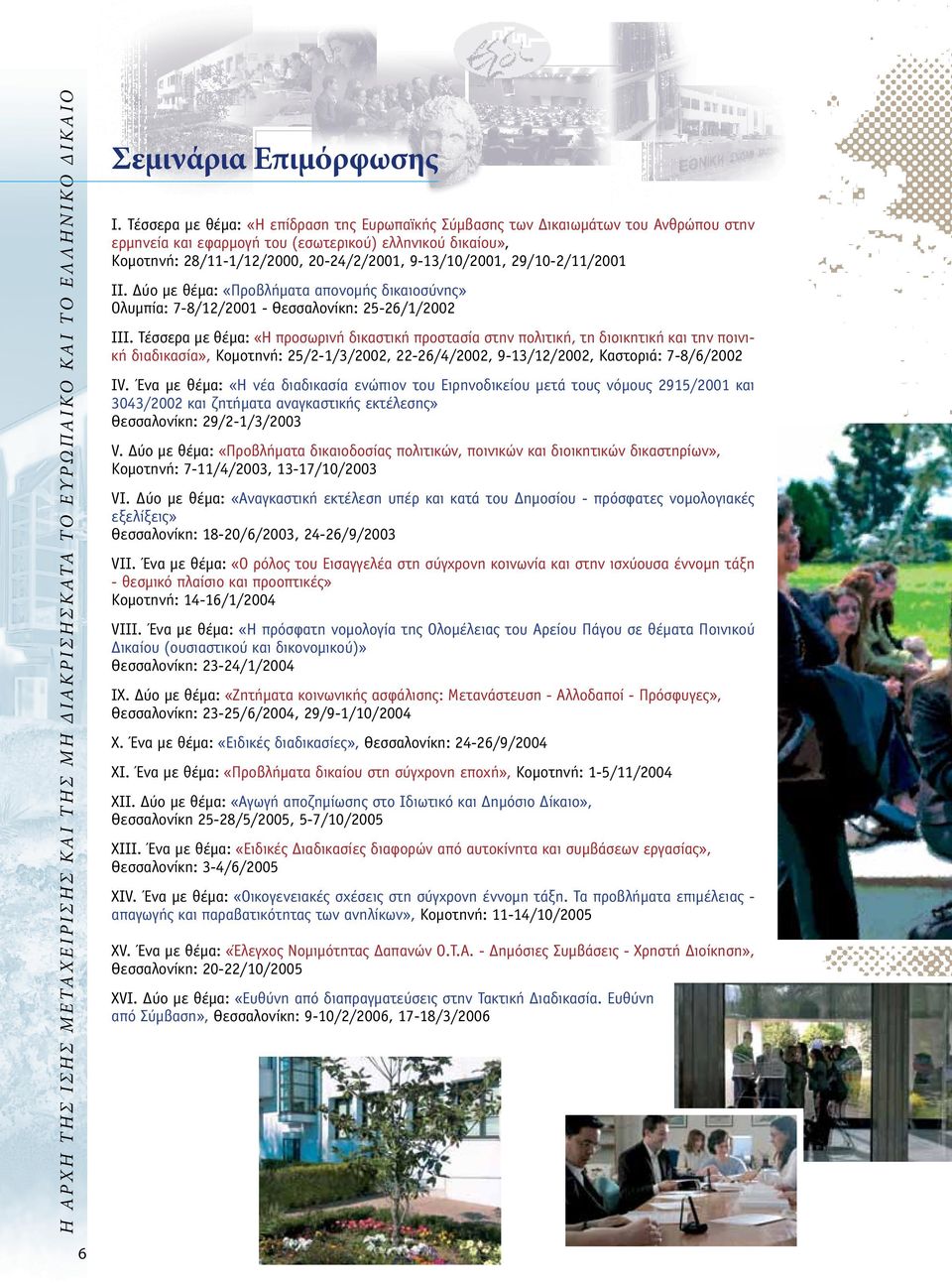 9-13/10/2001, 29/10-2/11/2001 II. Δύο με θέμα: «Προβλήματα απονομής δικαιοσύνης» Ολυμπία: 7-8/12/2001 - Θεσσαλονίκη: 25-26/1/2002 III.