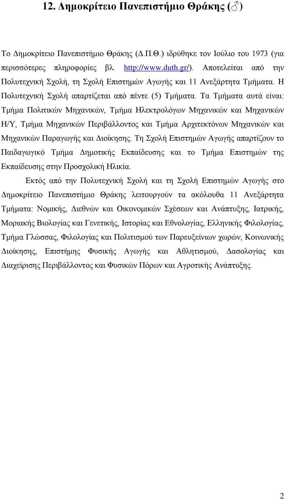 Τα Τμήματα αυτά είναι: Τμήμα Πολιτικών Μηχανικών, Τμήμα Ηλεκτρολόγων Μηχανικών και Μηχανικών Η/Υ, Τμήμα Μηχανικών Περιβάλλοντος και Τμήμα Αρχιτεκτόνων Μηχανικών και Μηχανικών Παραγωγής και Διοίκησης.