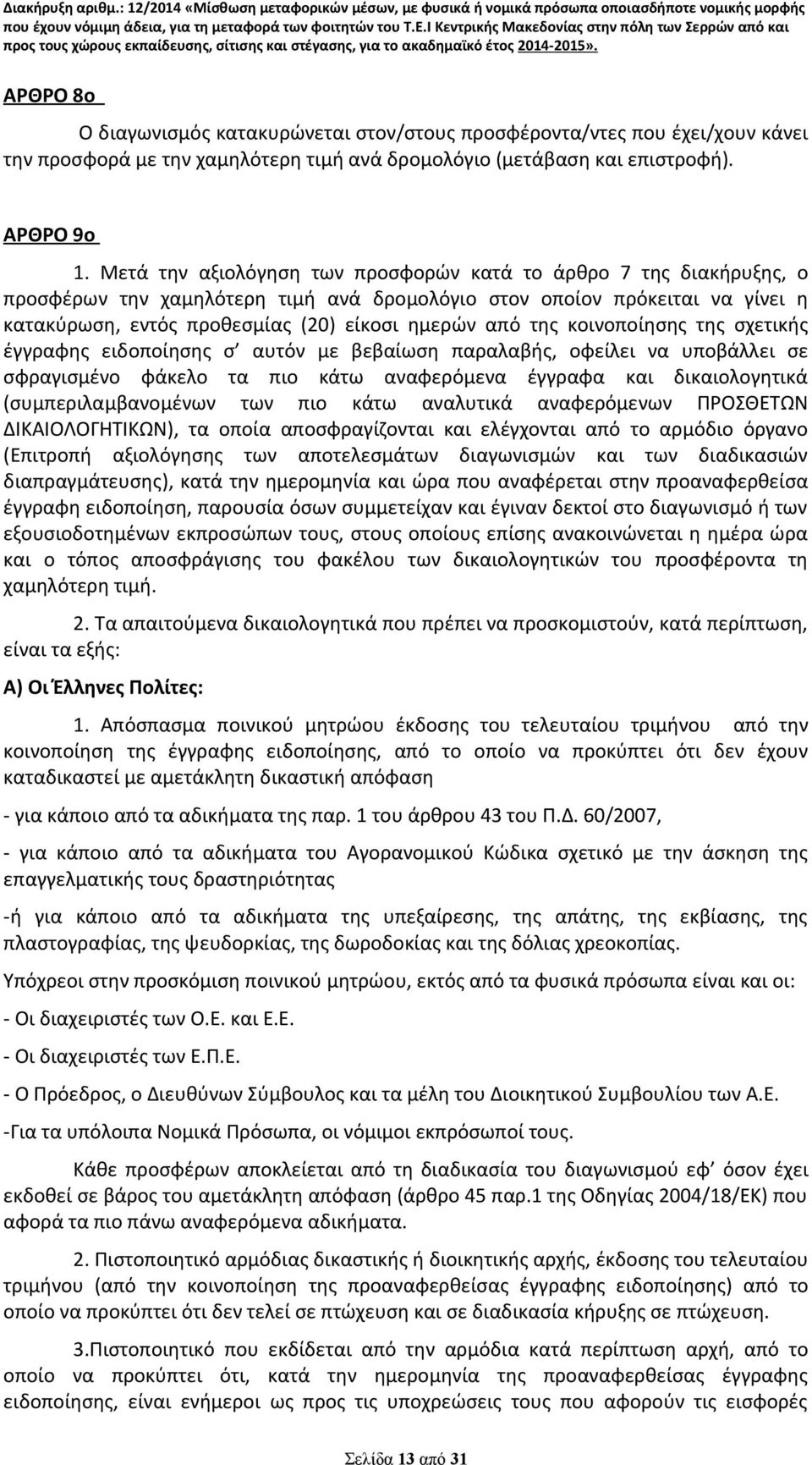 της κοινοποίησης της σχετικής έγγραφης ειδοποίησης σ αυτόν με βεβαίωση παραλαβής, οφείλει να υποβάλλει σε σφραγισμένο φάκελο τα πιο κάτω αναφερόμενα έγγραφα και δικαιολογητικά (συμπεριλαμβανομένων