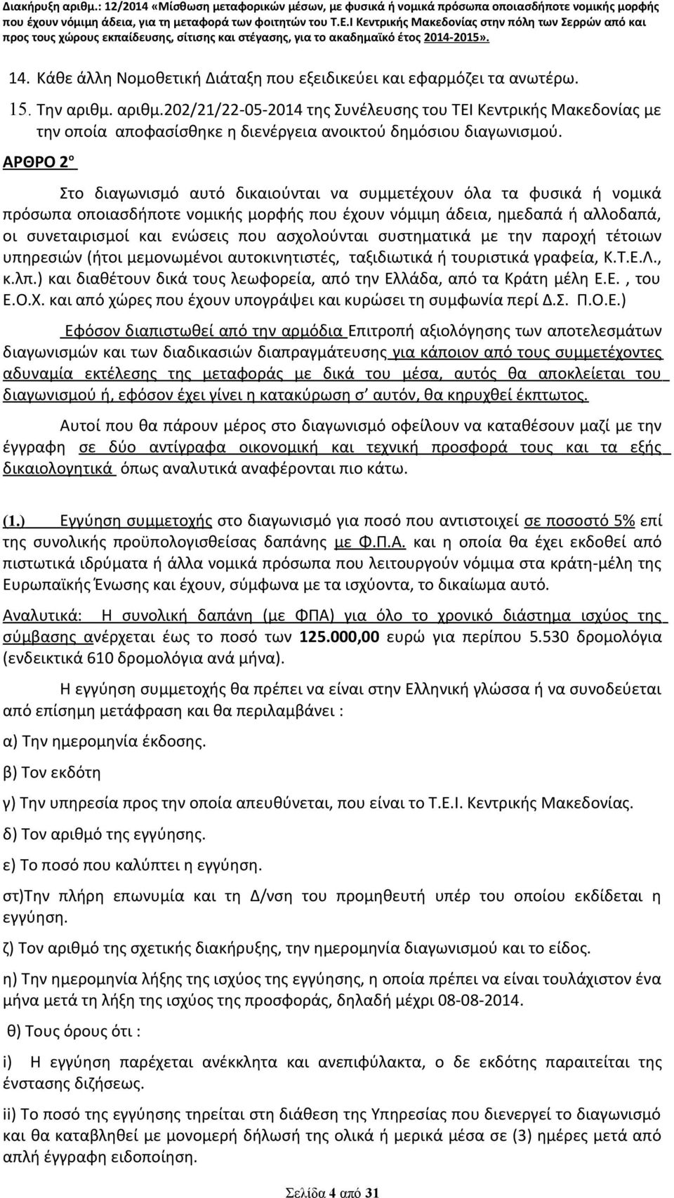 ΑΡΘΡΟ 2 ο Στο διαγωνισμό αυτό δικαιούνται να συμμετέχουν όλα τα φυσικά ή νομικά πρόσωπα οποιασδήποτε νομικής μορφής που έχουν νόμιμη άδεια, ημεδαπά ή αλλοδαπά, οι συνεταιρισμοί και ενώσεις που