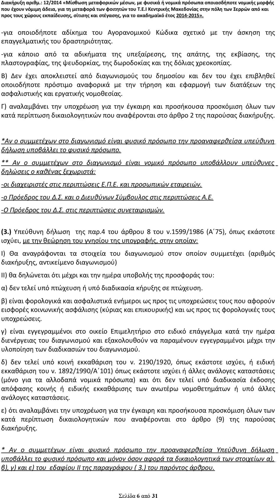 Β) Δεν έχει αποκλειστεί από διαγωνισμούς του δημοσίου και δεν του έχει επιβληθεί οποιοδήποτε πρόστιμο αναφορικά με την τήρηση και εφαρμογή των διατάξεων της ασφαλιστικής και εργατικής νομοθεσίας.