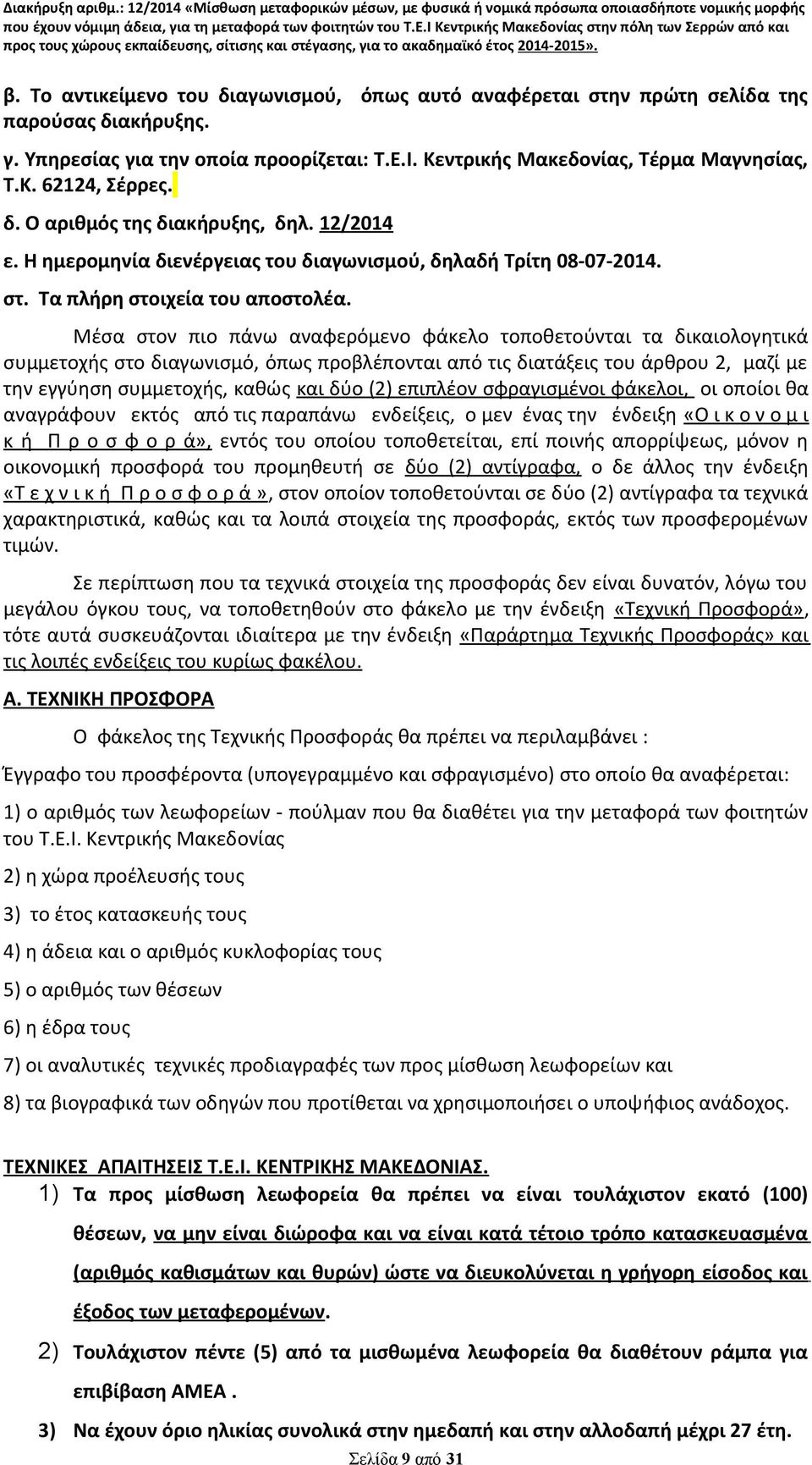 Μέσα στον πιο πάνω αναφερόμενο φάκελο τοποθετούνται τα δικαιολογητικά συμμετοχής στο διαγωνισμό, όπως προβλέπονται από τις διατάξεις του άρθρου 2, μαζί με την εγγύηση συμμετοχής, καθώς και δύο (2)