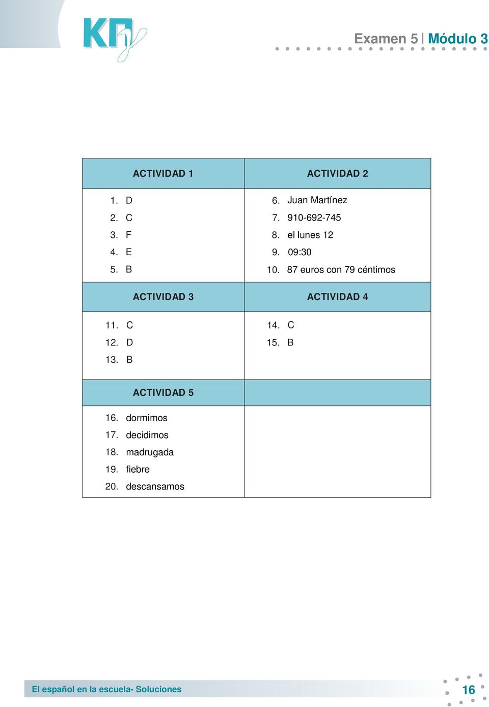 ACTIVIDAD 4 11. C 12. D 13. B 14. C 15. B ACTIVIDAD 5 16. 17. 18. 19. 20.