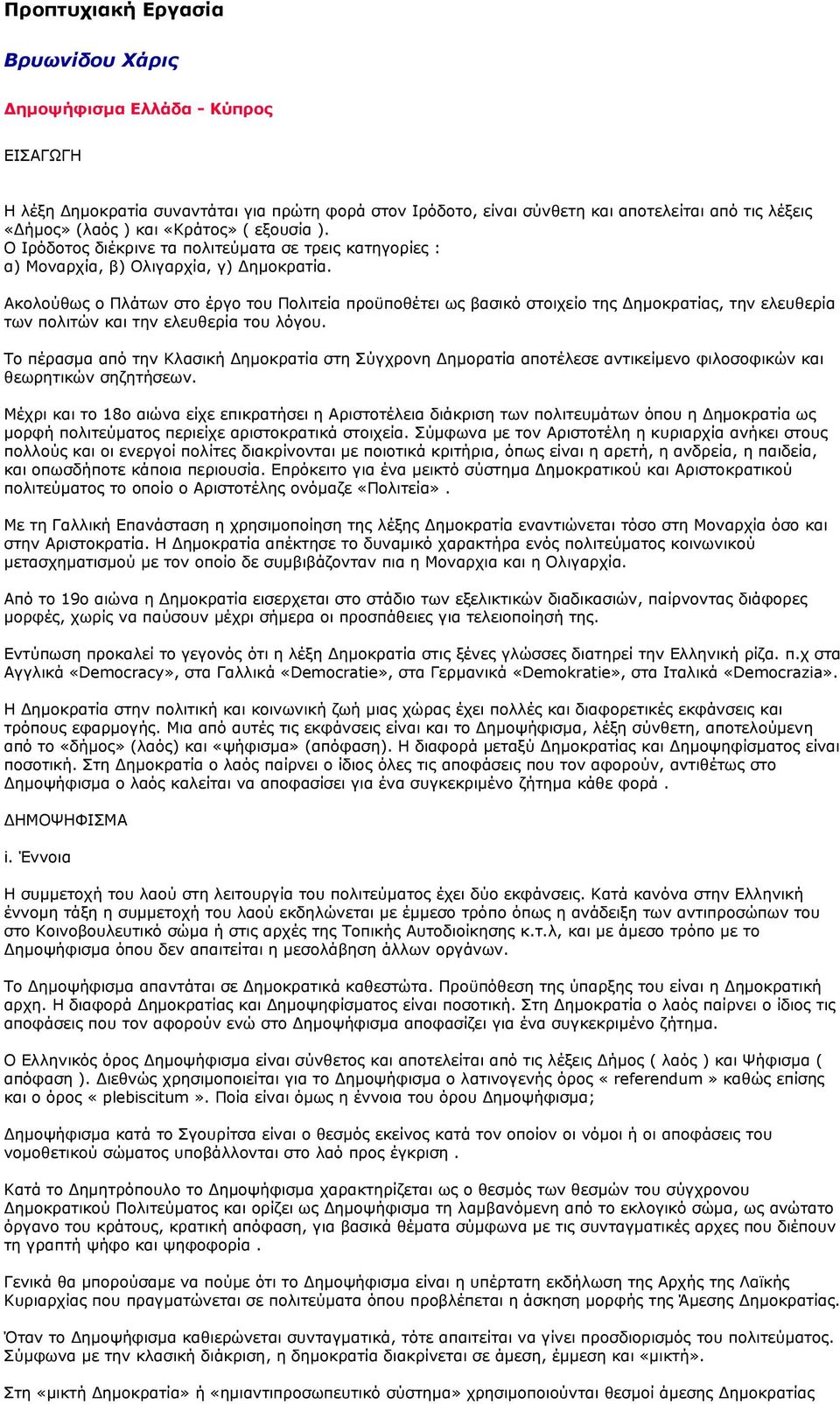 Ακολούθως ο Πλάτων στο έργο του Πολιτεία προϋποθέτει ως βασικό στοιχείο της Δημοκρατίας, την ελευθερία των πολιτών και την ελευθερία του λόγου.