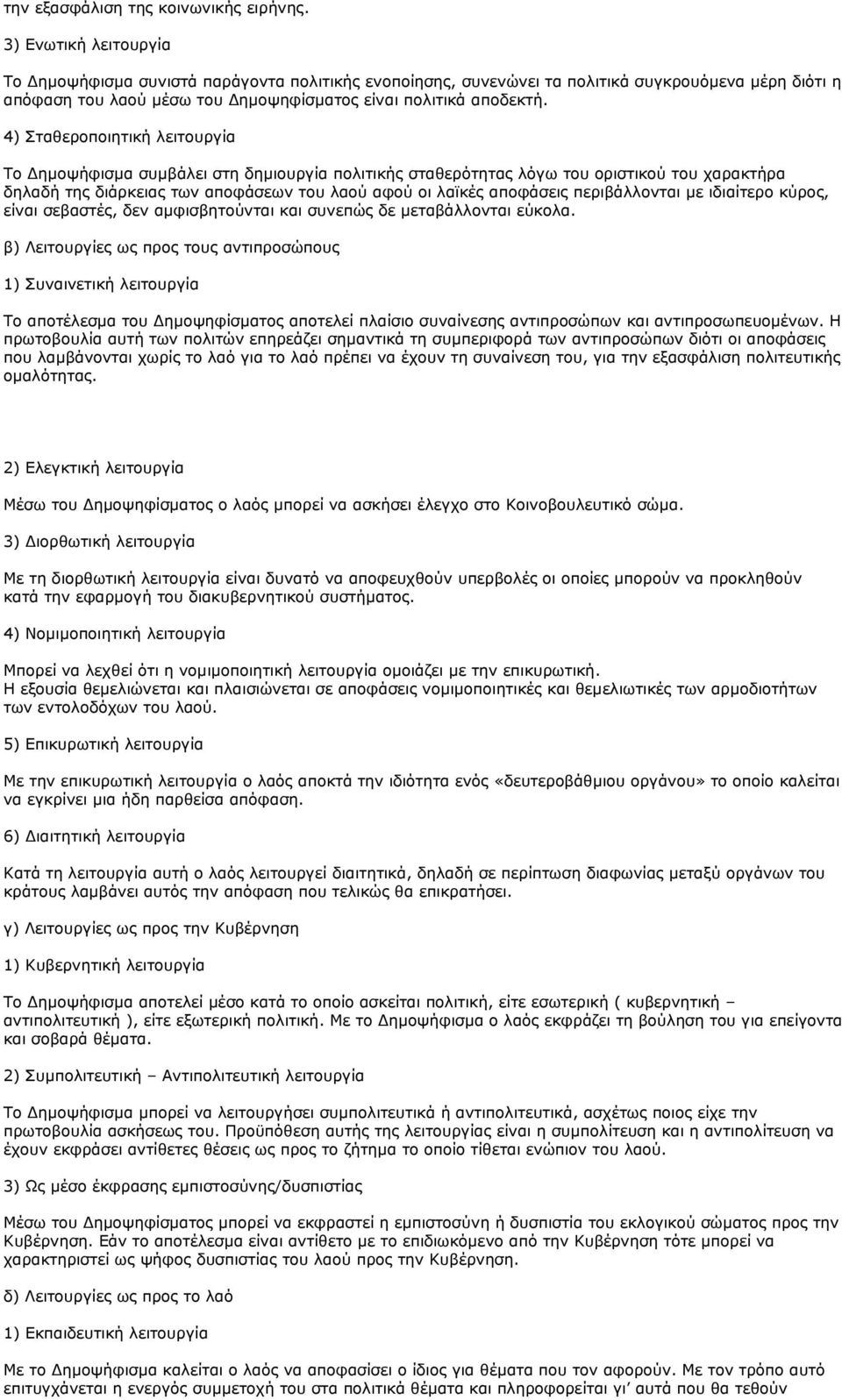 4) Σταθεροποιητική λειτουργία Το Δημοψήφισμα συμβάλει στη δημιουργία πολιτικής σταθερότητας λόγω του οριστικού του χαρακτήρα δηλαδή της διάρκειας των αποφάσεων του λαού αφού οι λαϊκές αποφάσεις