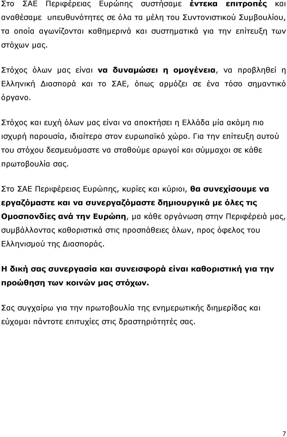 Στόχος και ευχή όλων μας είναι να αποκτήσει η Ελλάδα μία ακόμη πιο ισχυρή παρουσία, ιδιαίτερα στον ευρωπαϊκό χώρο.