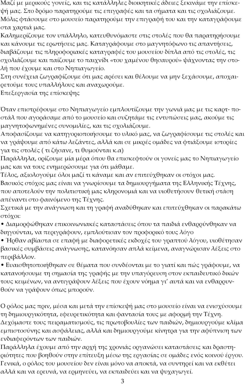 Καταγράφουμε στο μαγνητόφωνο τις απαντήσεις, διαβάζουμε τις πληροφοριακές καταγραφές του μουσείου δίπλα από τις στολές, τις σχολιάζουμε και παίζουμε το παιχνίδι «του χαμένου θησαυρού» ψάχνοντας την