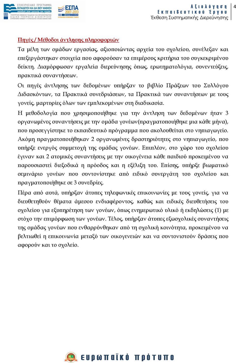 Οι πηγές άντλησης των δεδομένων υπήρξαν το βιβλίο Πράξεων του Συλλόγου Διδασκόντων, τα Πρακτικά συνεδριάσεων, τα Πρακτικά των συναντήσεων με τους γονείς, μαρτυρίες όλων των εμπλεκομένων στη