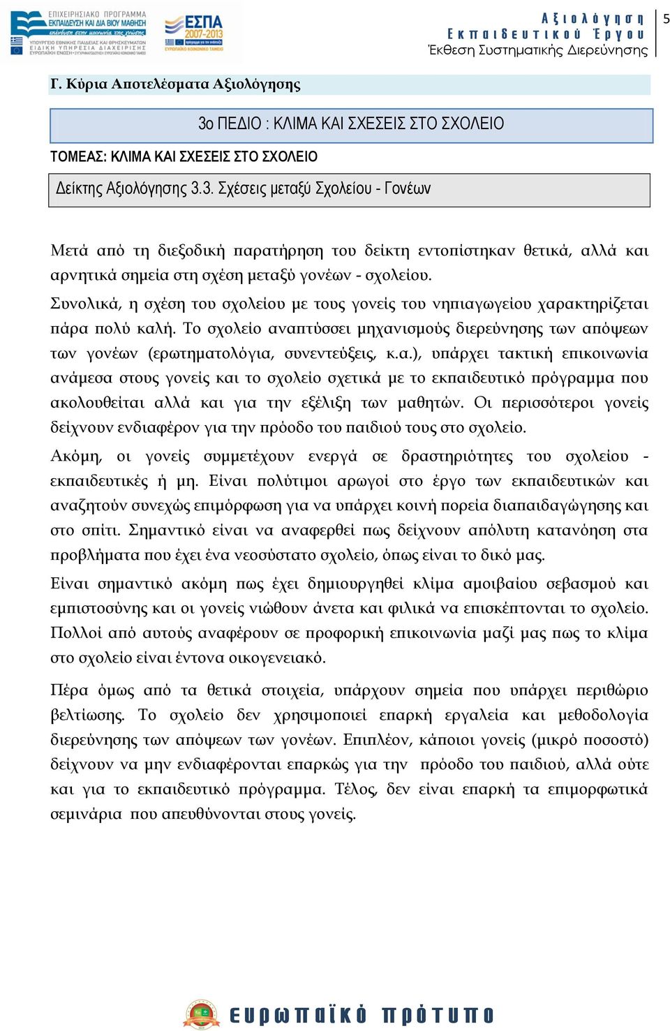 ωγείου χαρακτηρίζεται πάρα πολύ καλή. Το σχολείο αναπτύσσει μηχανισμούς διερεύνησης των απόψεων των γονέων (ερωτηματολόγια, συνεντεύξεις, κ.α.), υπάρχει τακτική επικοινωνία ανάμεσα στους γονείς και το σχολείο σχετικά με το εκπαιδευτικό πρόγραμμα που ακολουθείται αλλά και για την εξέλιξη των μαθητών.