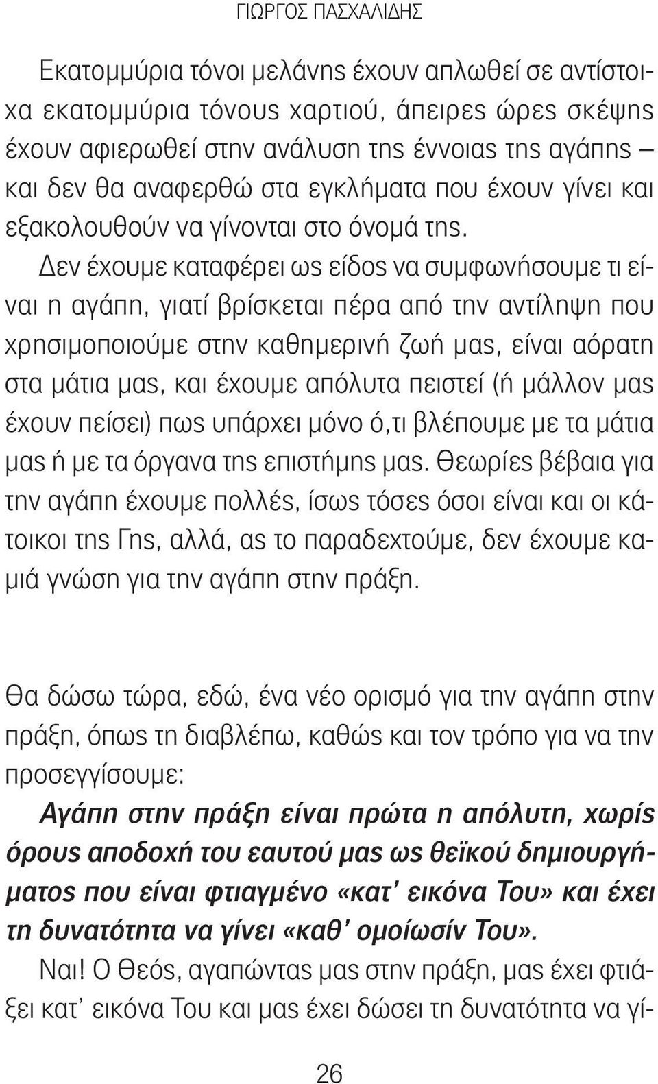 Δεν έχουμε καταφέρει ως είδος να συμφωνήσουμε τι είναι η αγάπη, γιατί βρίσκεται πέρα από την αντίληψη που χρησιμοποιούμε στην καθημερινή ζωή μας, είναι αόρατη στα μάτια μας, και έχουμε απόλυτα