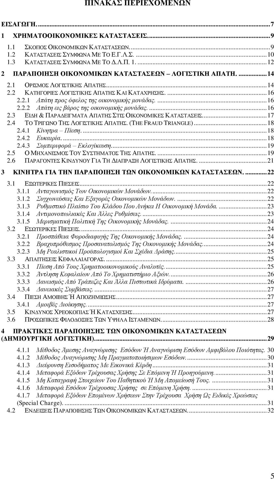 ... 17 2.4 ΣΟ ΣΡΗΓΧΝΟ ΣΖ ΛΟΓΗΣΗΚΖ ΑΠΑΣΖ. (THE FRAUD TRIANGLE)... 18 2.4.1 Κίλεηξα Πίεζε.... 18 2.4.2 Δπθαηξία.... 18 2.4.3 πκπεξηθνξά Δθινγίθεπζε.... 19 2.