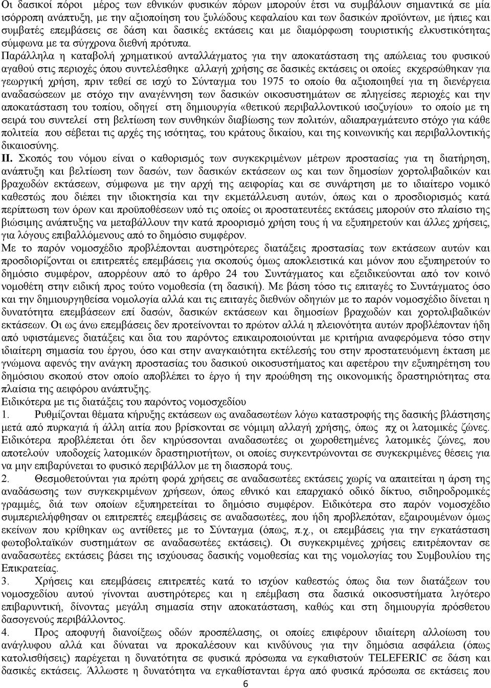 Παράλληλα η καταβολή χρηματικού ανταλλάγματος για την αποκατάσταση της απώλειας του φυσικού αγαθού στις περιοχές όπου συντελέσθηκε αλλαγή χρήσης σε δασικές εκτάσεις οι οποίες εκχερσώθηκαν για