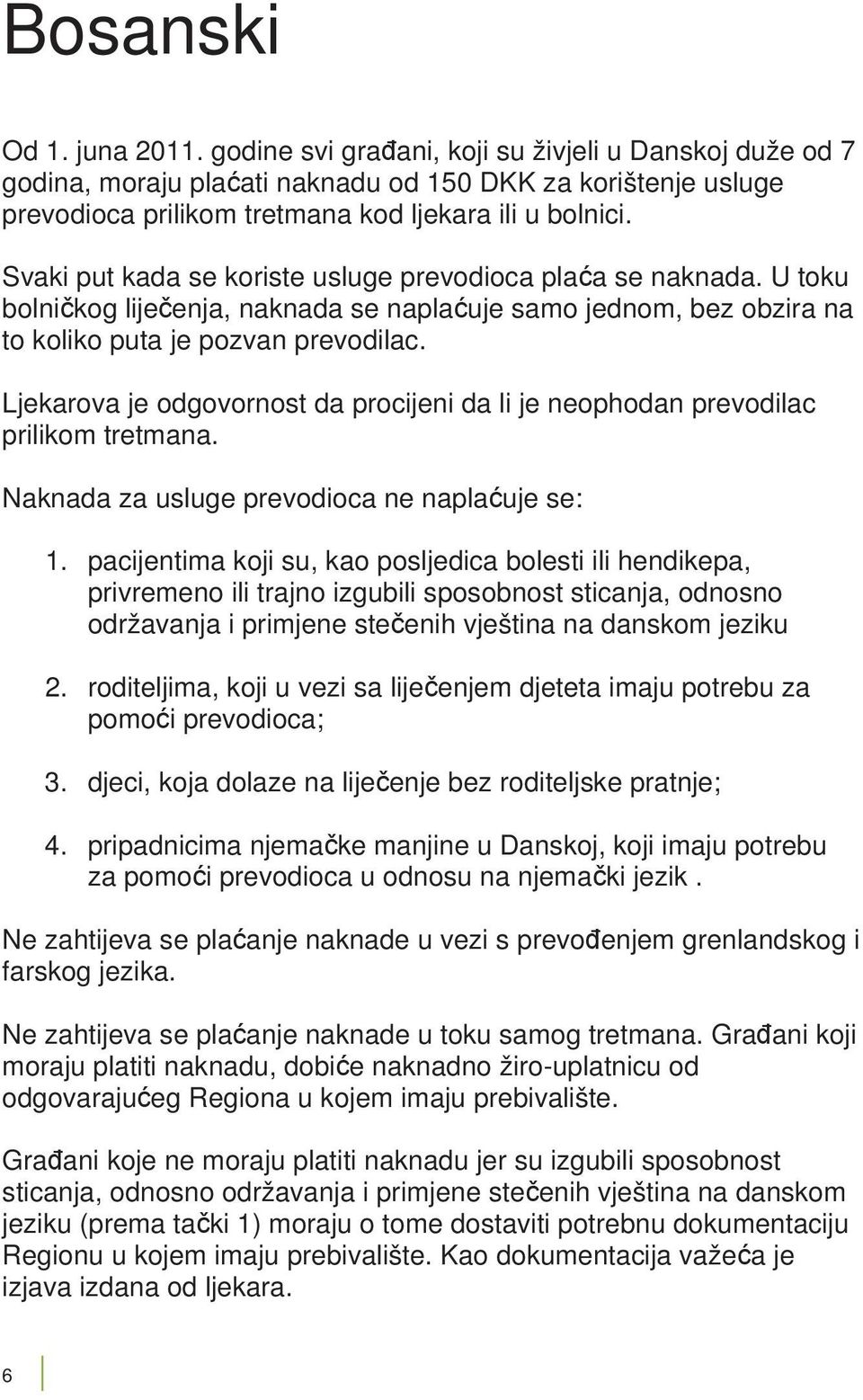 Ljekarova je odgovornost da procijeni da li je neophodan prevodilac prilikom tretmana. Naknada za usluge prevodioca ne napla uje se: 1.