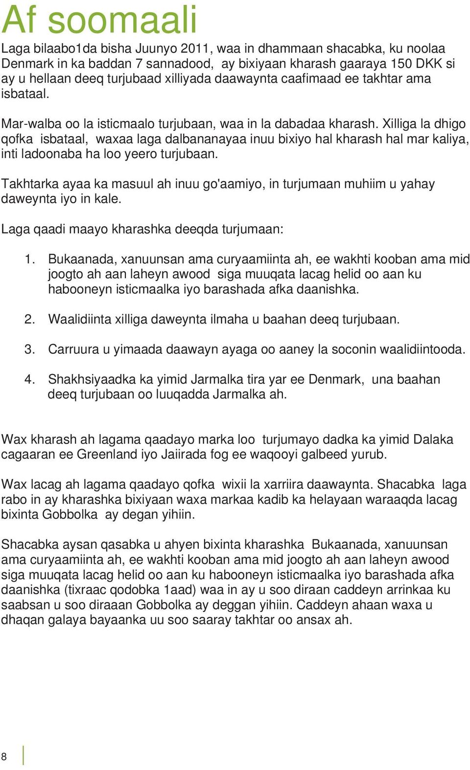 Xilliga la dhigo qofka isbataal, waxaa laga dalbananayaa inuu bixiyo hal kharash hal mar kaliya, inti ladoonaba ha loo yeero turjubaan.