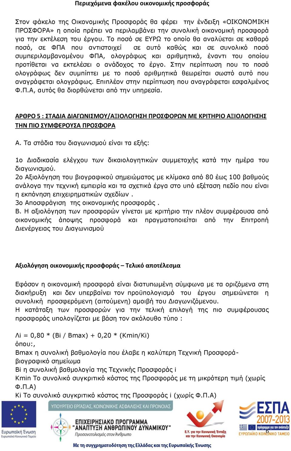 Το ποσό σε ΕΥΡΩ το οποίο θα αναλύεται σε καθαρό ποσό, σε ΦΠΑ που αντιστοιχεί σε αυτό καθώς και σε συνολικό ποσό συμπεριλαμβανομένου ΦΠΑ, ολογράφως και αριθμητικά, έναντι του οποίου προτίθεται να