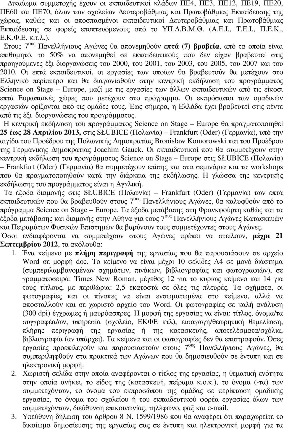 Στους 7 ους Πανελλήνιους Αγώνες θα απονεµηθούν επτά (7) βραβεία, από τα οποία είναι επιθυµητό, το 50% να απονεµηθεί σε εκπαιδευτικούς που δεν είχαν βραβευτεί στις προηγούµενες έξι διοργανώσεις του