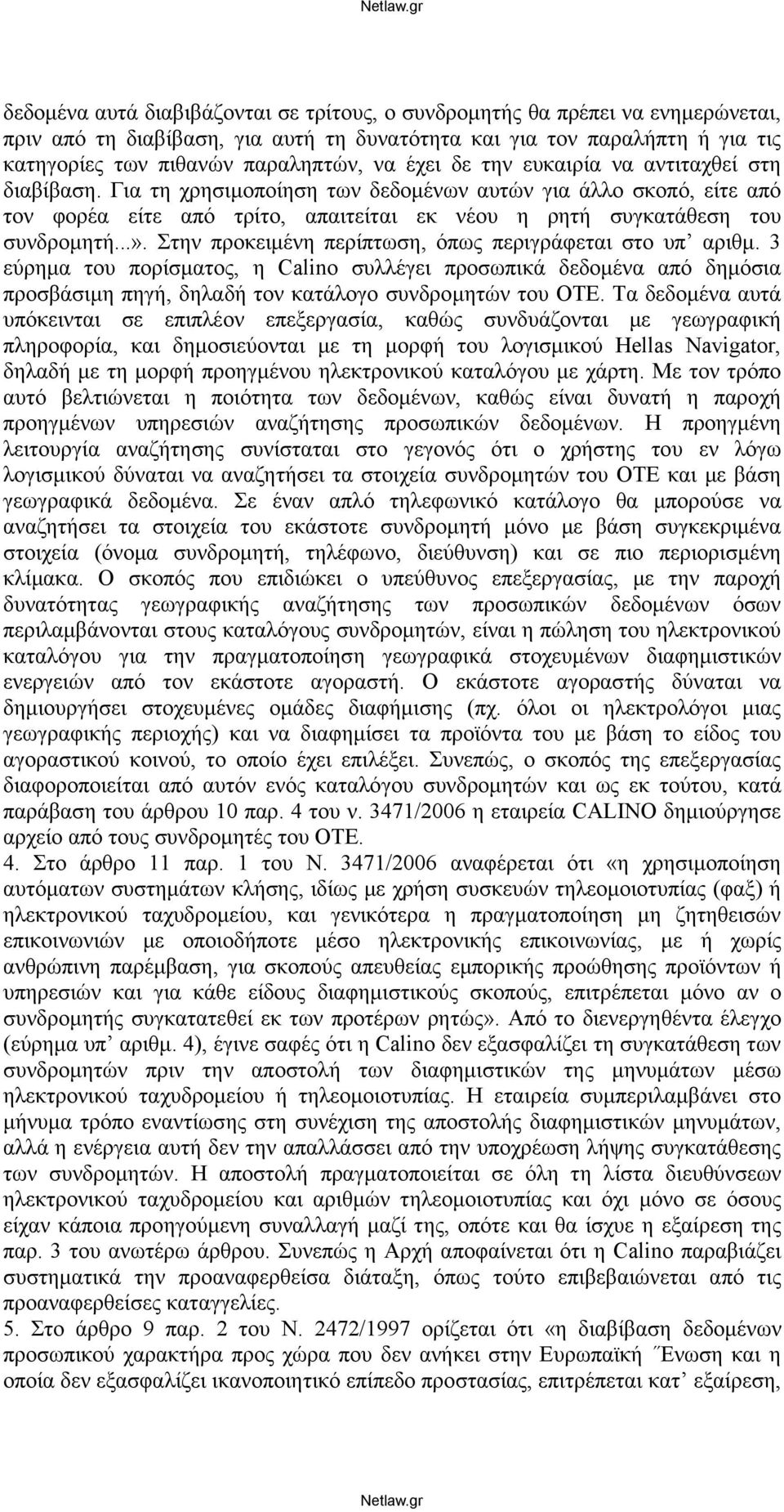 Στην προκειμένη περίπτωση, όπως περιγράφεται στο υπ αριθμ. 3 εύρημα του πορίσματος, η Calino συλλέγει προσωπικά δεδομένα από δημόσια προσβάσιμη πηγή, δηλαδή τον κατάλογο συνδρομητών του ΟΤΕ.