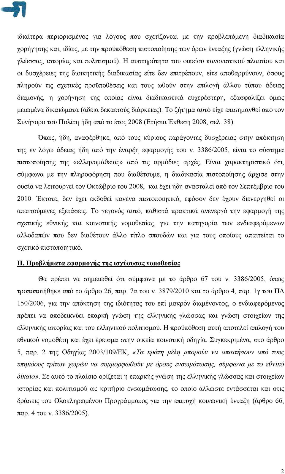 Η αυστηρότητα του οικείου κανονιστικού πλαισίου και οι δυσχέρειες της διοικητικής διαδικασίας είτε δεν επιτρέπουν, είτε αποθαρρύνουν, όσους πληρούν τις σχετικές προϋποθέσεις και τους ωθούν στην