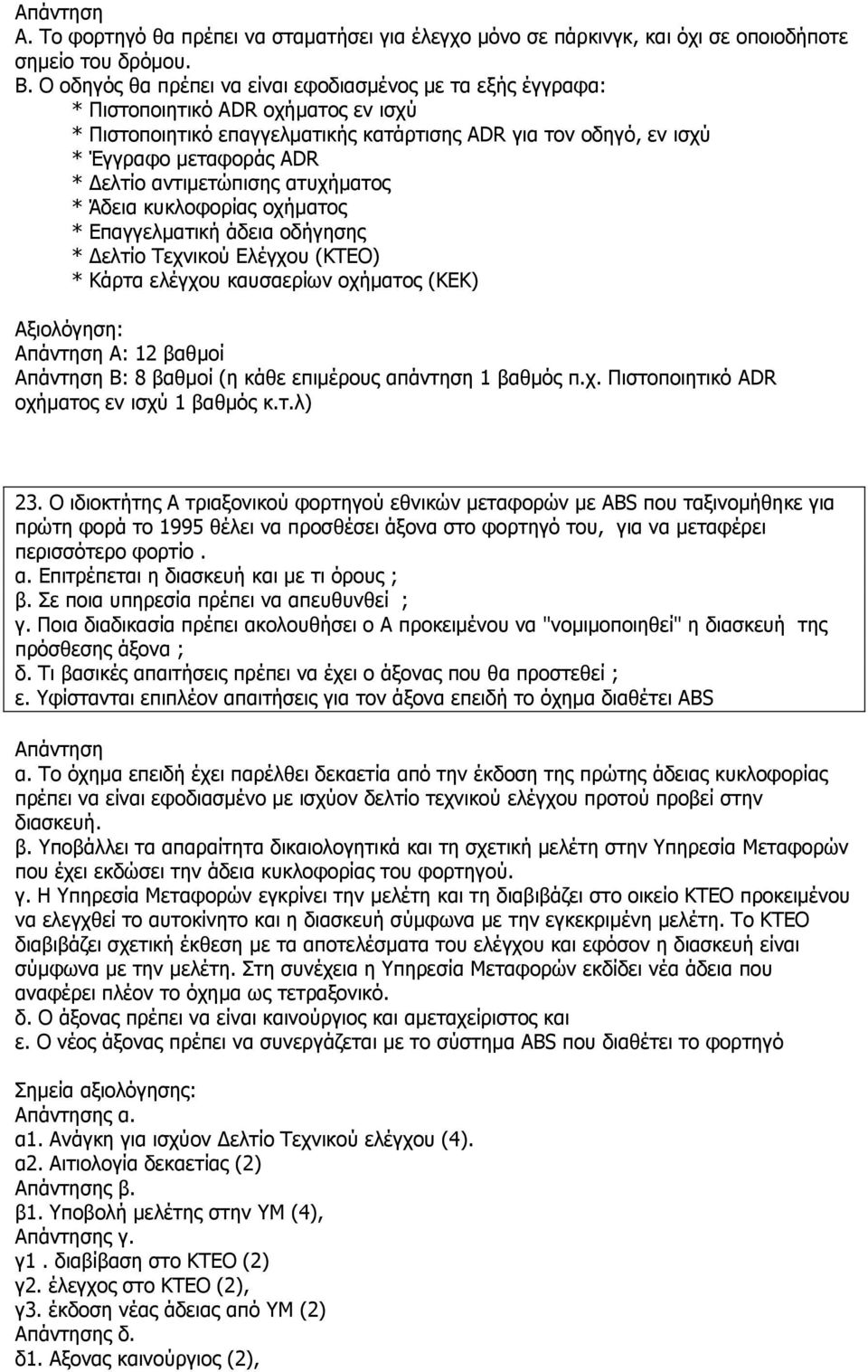 αληηκεηψπηζεο αηπρήκαηνο * Άδεηα θπθινθνξίαο νρήκαηνο * Δπαγγεικαηηθή άδεηα νδήγεζεο * Γειηίν Τερληθνχ Διέγρνπ (ΘΤΔΟ) * Θάξηα ειέγρνπ θαπζαεξίσλ νρήκαηνο (ΘΔΘ) Αμηνιφγεζε: Α: 12 βαζκνί Β: 8 βαζκνί (ε