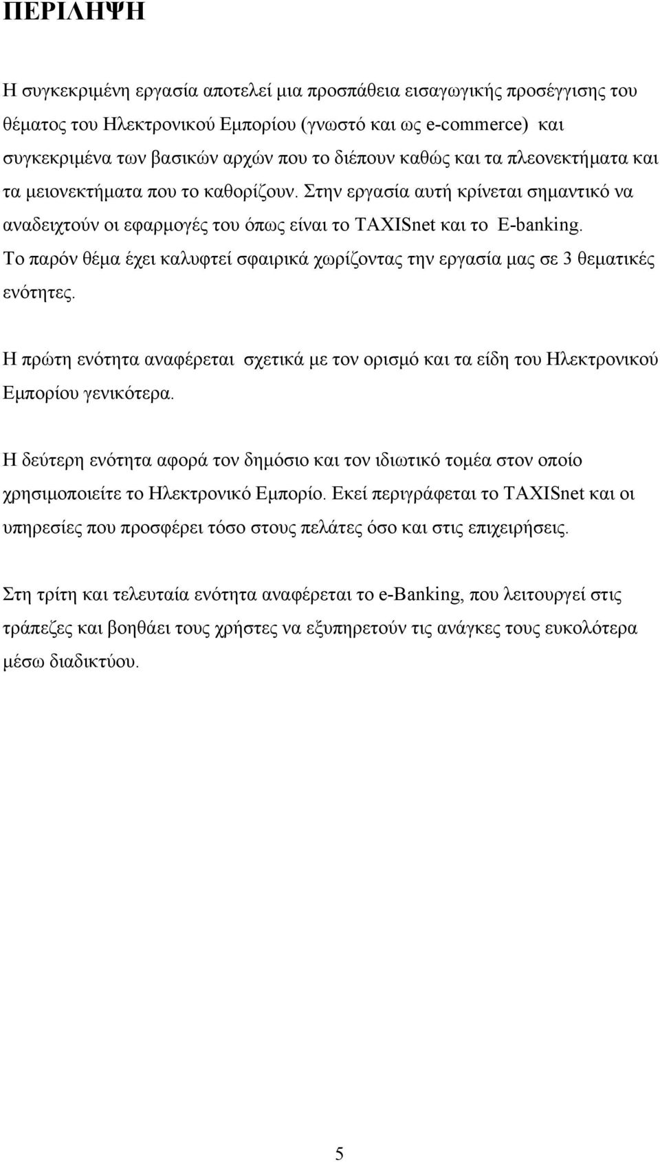 Το παρόν θέμα έχει καλυφτεί σφαιρικά χωρίζοντας την εργασία μας σε 3 θεματικές ενότητες. Η πρώτη ενότητα αναφέρεται σχετικά με τον ορισμό και τα είδη του Ηλεκτρονικού Εμπορίου γενικότερα.