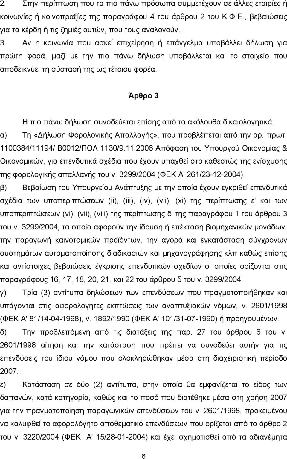 Αν η κοινωνία που ασκεί επιχείρηση ή επάγγελμα υποβάλλει δήλωση για πρώτη φορά, μαζί με την πιο πάνω δήλωση υποβάλλεται και το στοιχείο που αποδεικνύει τη σύστασή της ως τέτοιου φορέα.