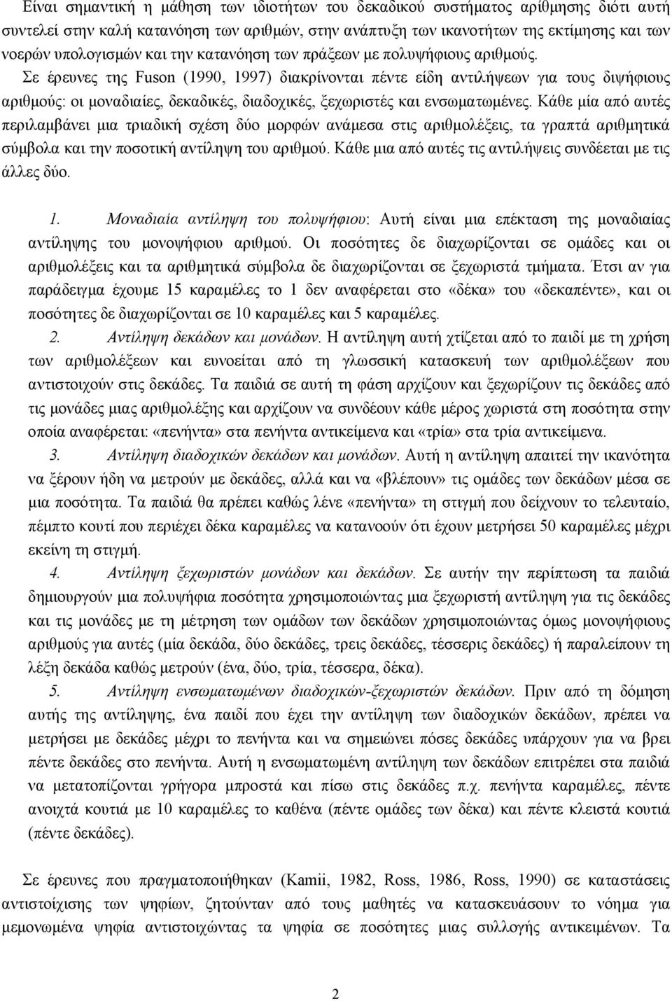 Σε έρευνες της Fuson (1990, 1997) διακρίνονται πέντε είδη αντιλήψεων για τους διψήφιους αριθμούς: οι μοναδιαίες, δεκαδικές, διαδοχικές, ξεχωριστές και ενσωματωμένες.