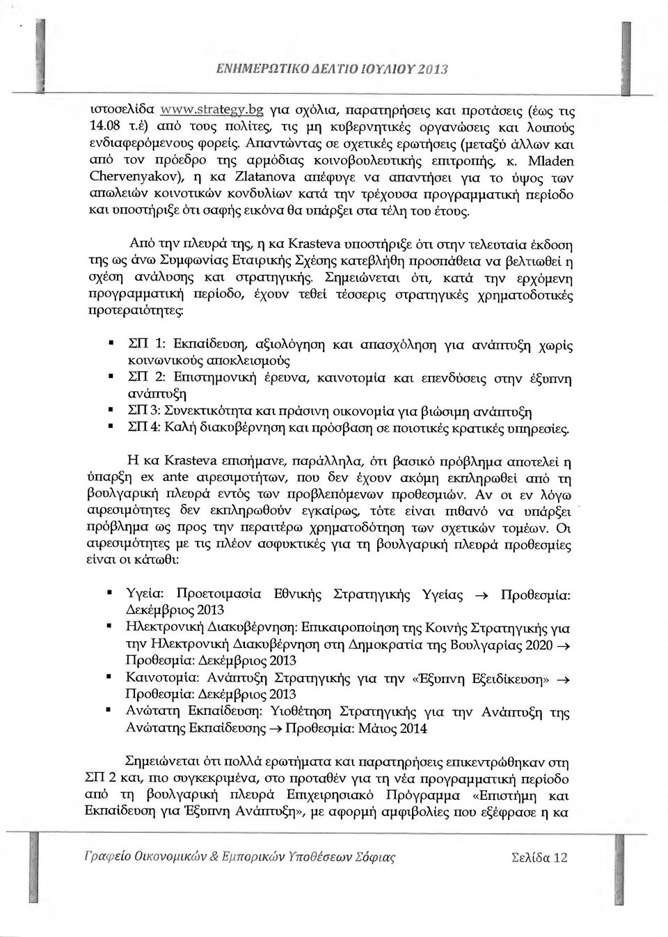 Mladen Chervenyakov), η κα Zlatanova απέφυγε να απαντήσει για το ύψος των απωλειών κοινοτικών κονδυλίων κατά την τρέχουσα προγραµµατική περίοδο και υποστήριξε ότι σαφής εικόνα Θα υπάρξει στα τέλη του