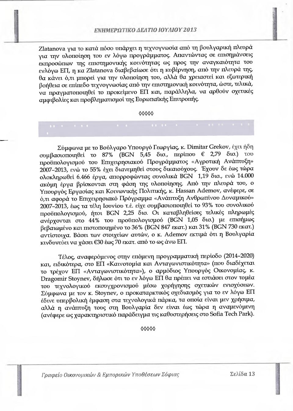 υλοποίηση του, αλλά Θα χρειαστεί και εξωτερική βοήθεια σε επίπεδο τεχνογνωσίας από την επιστηµονική κοινότητα, ώστε, τελικά, να πραγµατοποιηθεί το προκείµενο ΕΠ και, παράλληλα, να αρθούν σχετικές