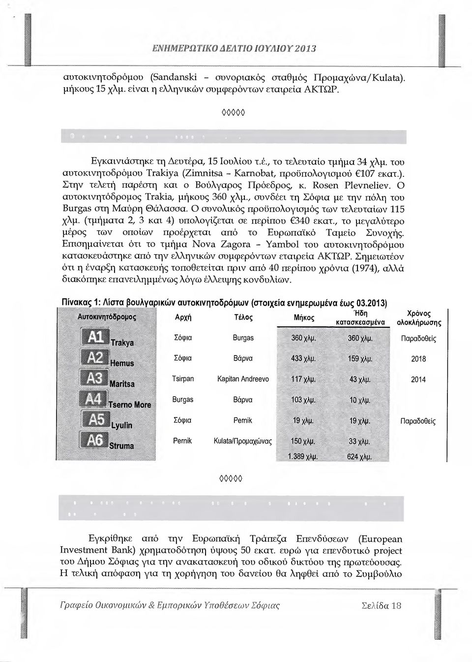 Στην τελετή παρέστη και ο Βούλγαρος Πρόεδρος, κ. Rosen P1evneliev. Ο αυτοκινητόδροµος Τrαkία, µήκους 360 χλµ., συνδέει τη Σόφια µε την πόλη του Burgas στη Μαύρη Θάλασσα.
