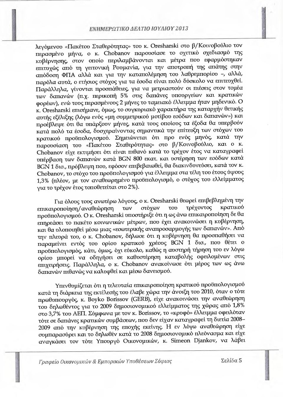 και για την καταπολέµηση τον λαθρεµπορίου -, αλλά, παρόλα αυτά, ο ετήσιος στόχος για τα έσοδα είναι πολύ δύσκολο να επιτευχθεί.