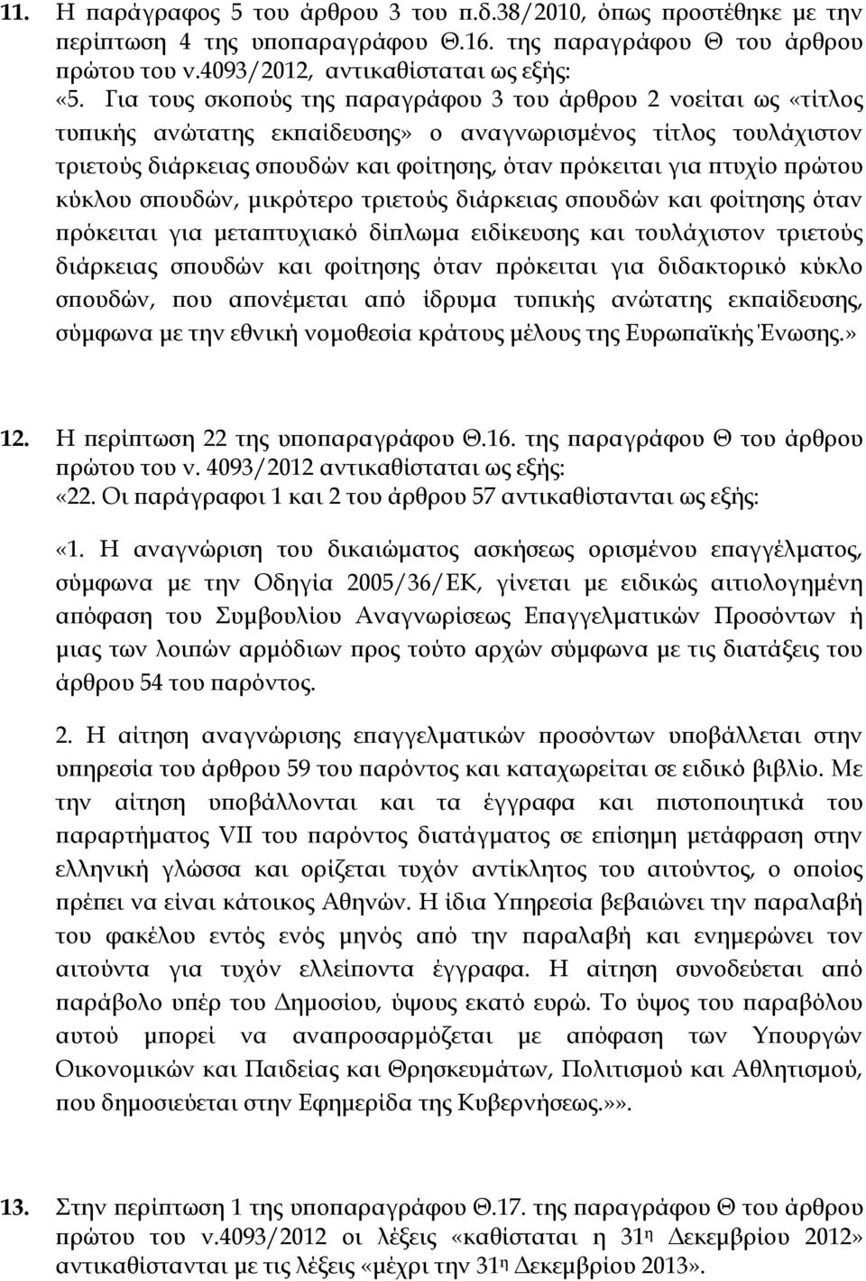 πρώτου κύκλου σπουδών, μικρότερο τριετούς διάρκειας σπουδών και φοίτησης όταν πρόκειται για μεταπτυχιακό δίπλωμα ειδίκευσης και τουλάχιστον τριετούς διάρκειας σπουδών και φοίτησης όταν πρόκειται για