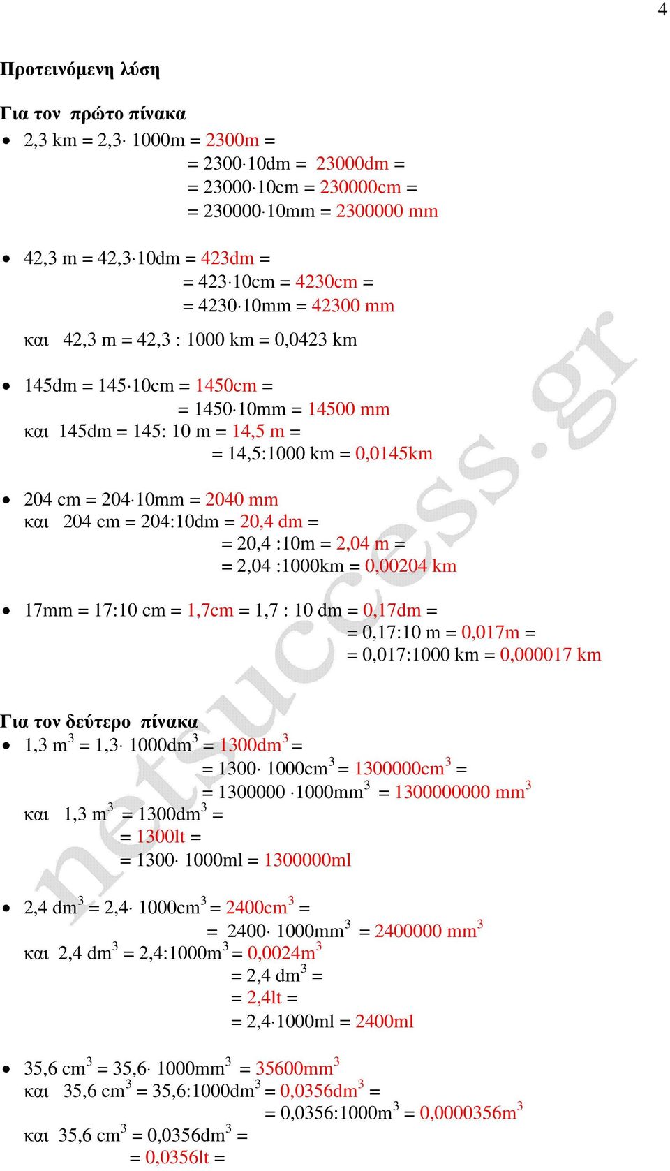 = 2,04 m = = 2,04 :000km = 0,00204 km 7mm = 7:0 cm =,7cm =,7 : 0 dm = 0,7dm = = 0,7:0 m = 0,07m = = 0,07:000 km = 0,00007 km Γι τον δεύτερο πίνκ,3 m 3 =,3 000dm 3 = 300dm 3 = = 300 000cm 3 = 300000cm