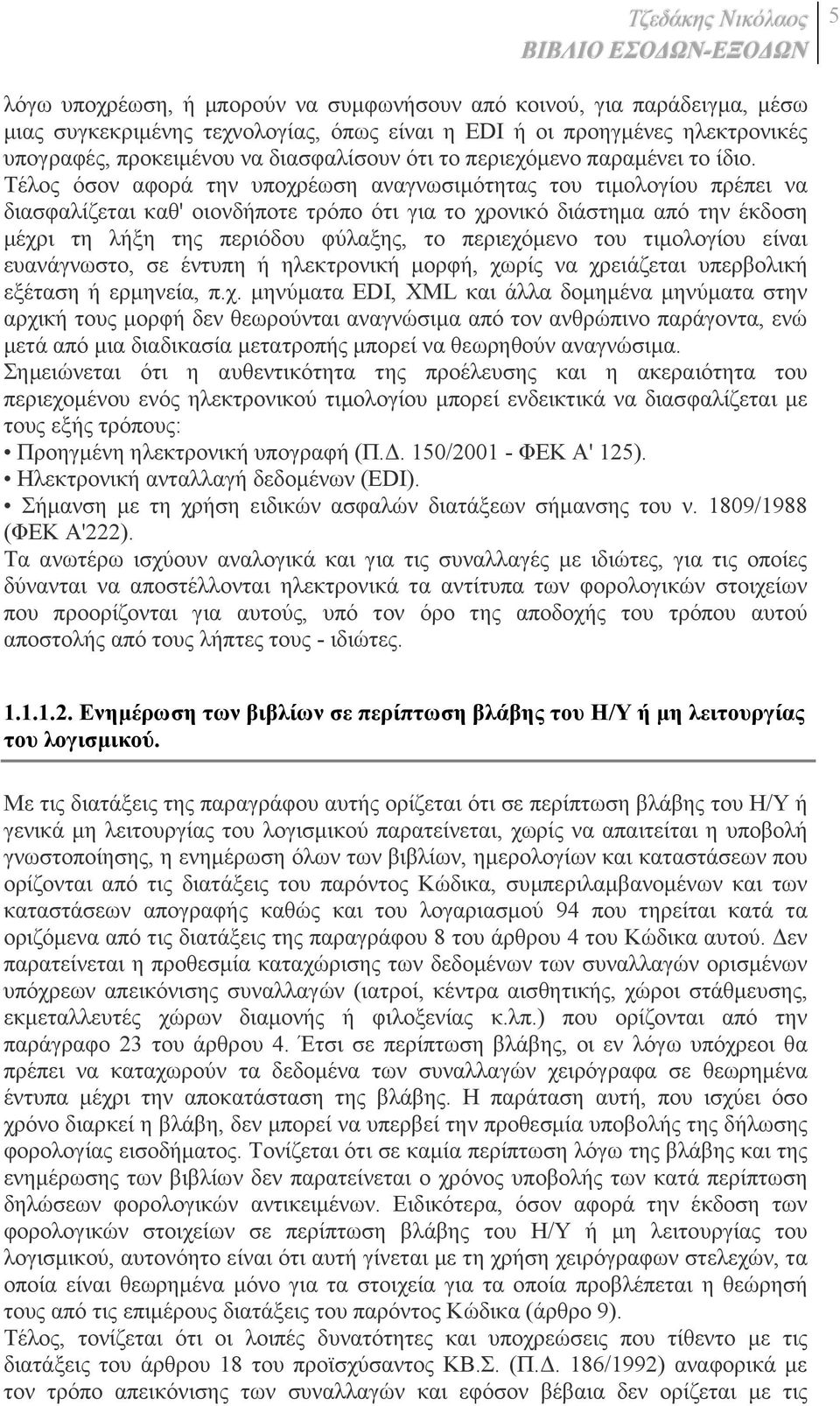 Τέλος όσον αφορά την υποχρέωση αναγνωσιµότητας του τιµολογίου πρέπει να διασφαλίζεται καθ' οιονδήποτε τρόπο ότι για το χρονικό διάστηµα από την έκδοση µέχρι τη λήξη της περιόδου φύλαξης, το