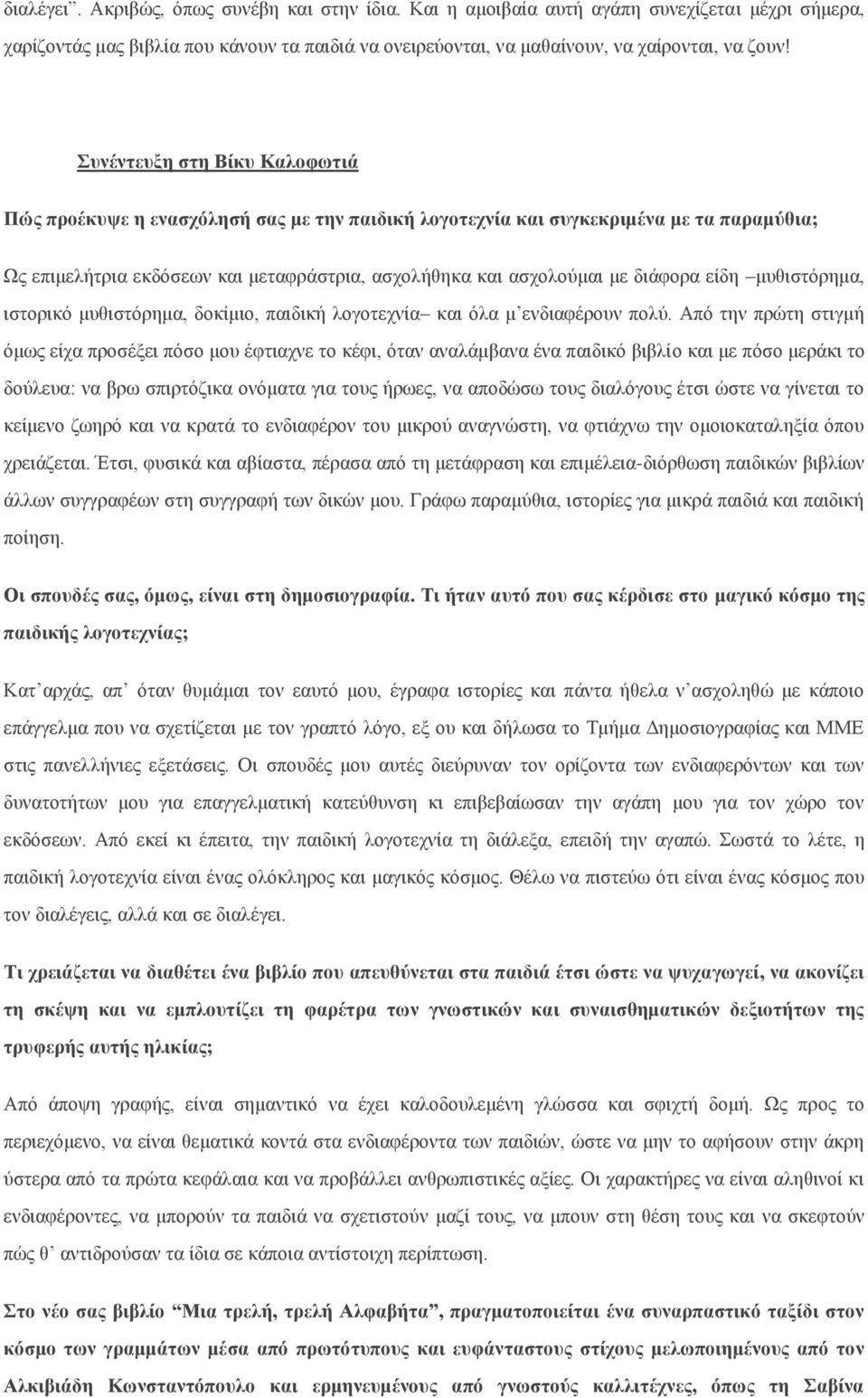 είδη μυθιστόρημα, ιστορικό μυθιστόρημα, δοκίμιο, παιδική λογοτεχνία και όλα μ ενδιαφέρουν πολύ.