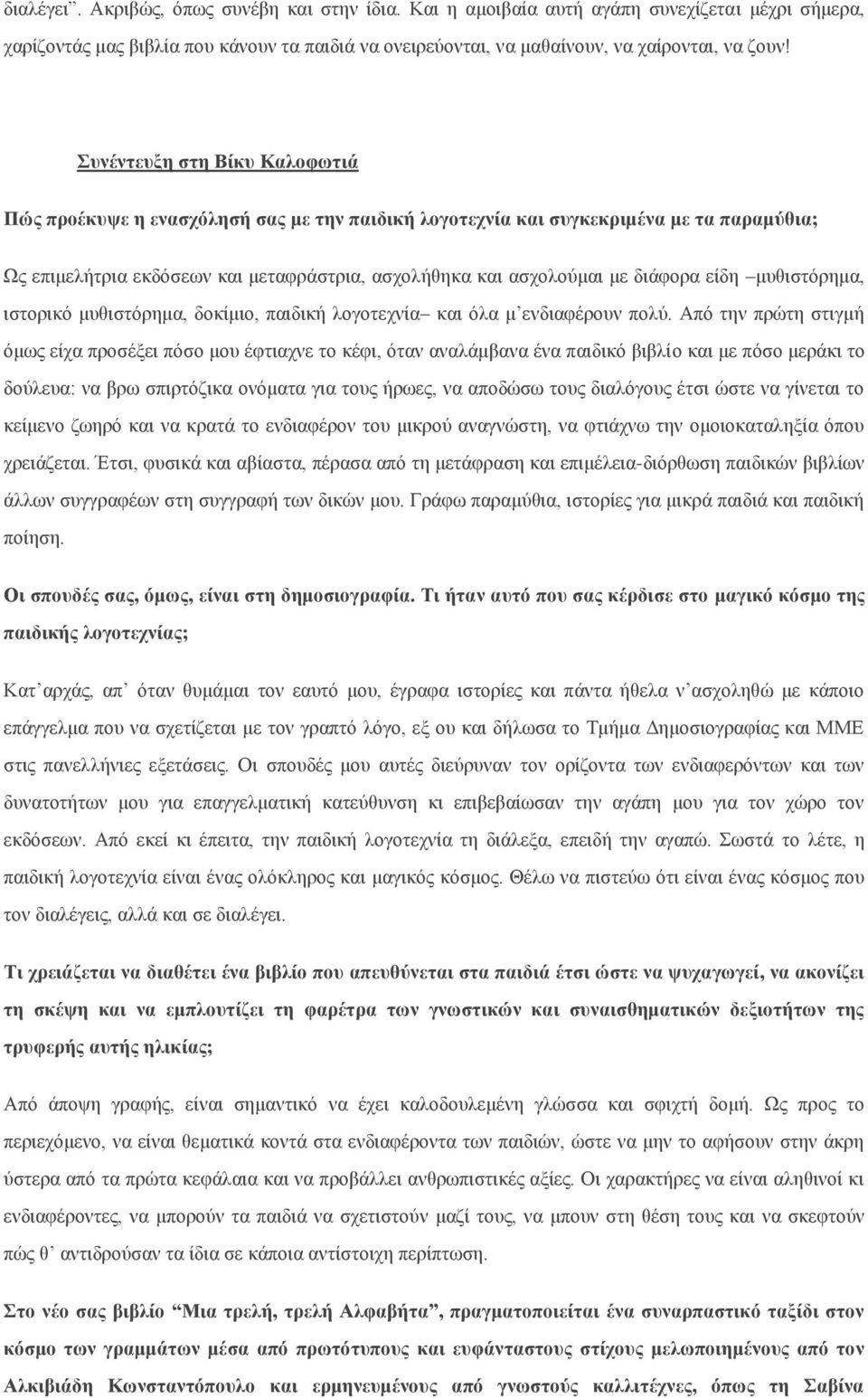 είδη μυθιστόρημα, ιστορικό μυθιστόρημα, δοκίμιο, παιδική λογοτεχνία και όλα μ ενδιαφέρουν πολύ.