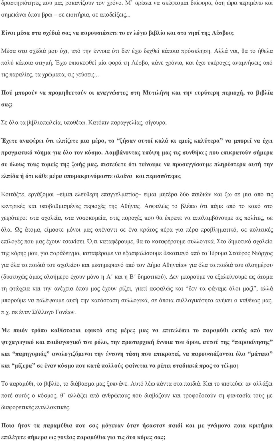 Αλλά ναι, θα το ήθελα πολύ κάποια στιγμή. Έχω επισκεφθεί μία φορά τη Λέσβο, πάνε χρόνια, και έχω υπέροχες αναμνήσεις από τις παραλίες, τα χρώματα, τις γεύσεις.