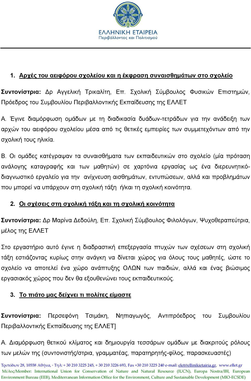 Έγινε διαμόρφωση ομάδων με τη διαδικασία δυάδων-τετράδων για την ανάδειξη των αρχών του αειφόρου σχολείου μέσα από τις θετικές εμπειρίες των συμμετεχόντων από την σχολική τους ηλικία. Β.