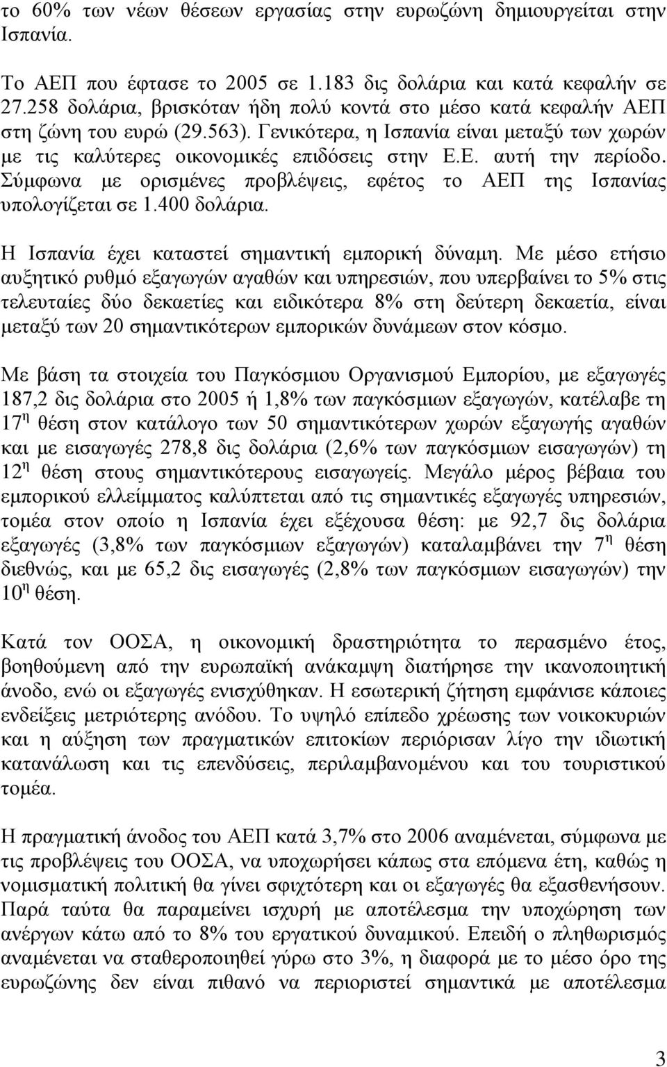 Σύμφωνα με ορισμένες προβλέψεις, εφέτος το ΑΕΠ της Ισπανίας υπολογίζεται σε 1.400 δολάρια. Η Ισπανία έχει καταστεί σημαντική εμπορική δύναμη.