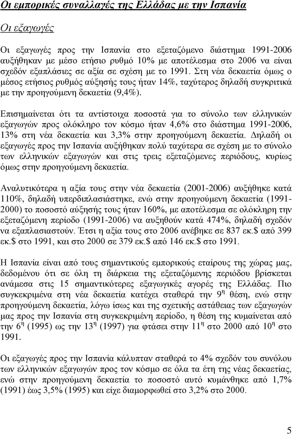 Επισημαίνεται ότι τα αντίστοιχα ποσοστά για το σύνολο των ελληνικών εξαγωγών προς ολόκληρο τον κόσμο ήταν 4,6% στο διάστημα 1991-2006, 13% στη νέα δεκαετία και 3,3% στην προηγούμενη δεκαετία.