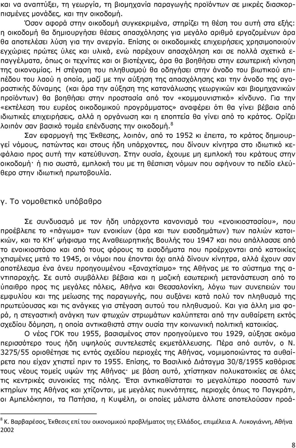 Επίσης οι οικοδομικές επιχειρήσεις χρησιμοποιούν εγχώριες πρώτες ύλες και υλικά, ενώ παρέχουν απασχόληση και σε πολλά σχετικά ε- παγγέλματα, όπως οι τεχνίτες και οι βιοτέχνες, άρα θα βοηθήσει στην