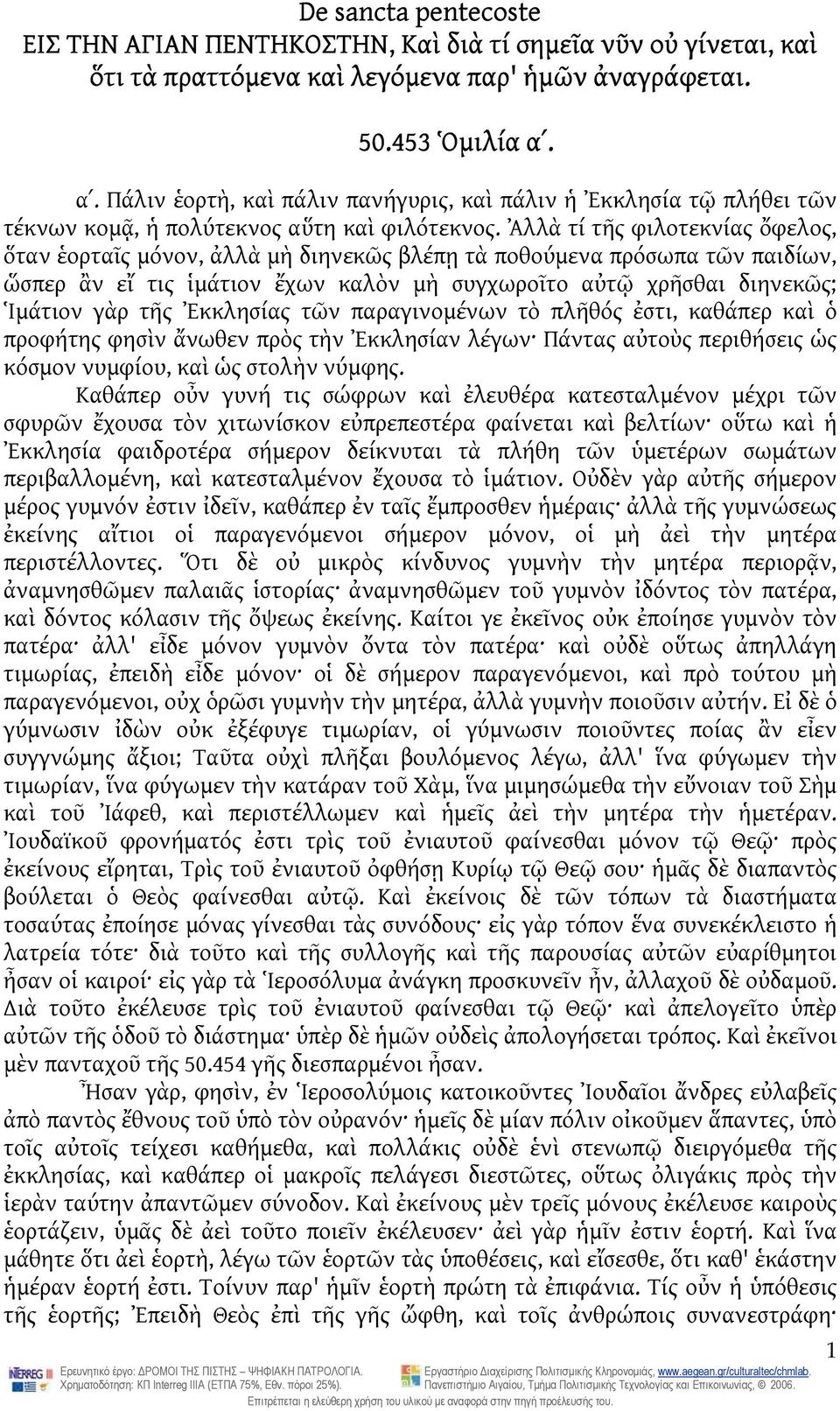 Ἀλλὰ τί τῆς φιλοτεκνίας ὄφελος, ὅταν ἑορταῖς μόνον, ἀλλὰ μὴ διηνεκῶς βλέπῃ τὰ ποθούμενα πρόσωπα τῶν παιδίων, ὥσπερ ἂν εἴ τις ἱμάτιον ἔχων καλὸν μὴ συγχωροῖτο αὐτῷ χρῆσθαι διηνεκῶς; Ἱμάτιον γὰρ τῆς