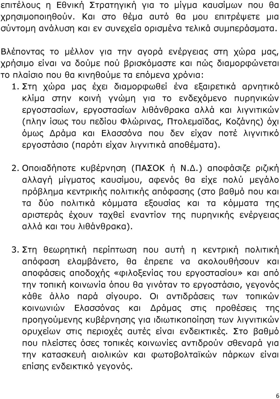 Στη χώρα μας έχει διαμορφωθεί ένα εξαιρετικά αρνητικό κλίμα στην κοινή γνώμη για το ενδεχόμενο πυρηνικών εργοστασίων, εργοστασίων λιθάνθρακα αλλά και λιγνιτικών (πλην ίσως του πεδίου Φλώρινας,